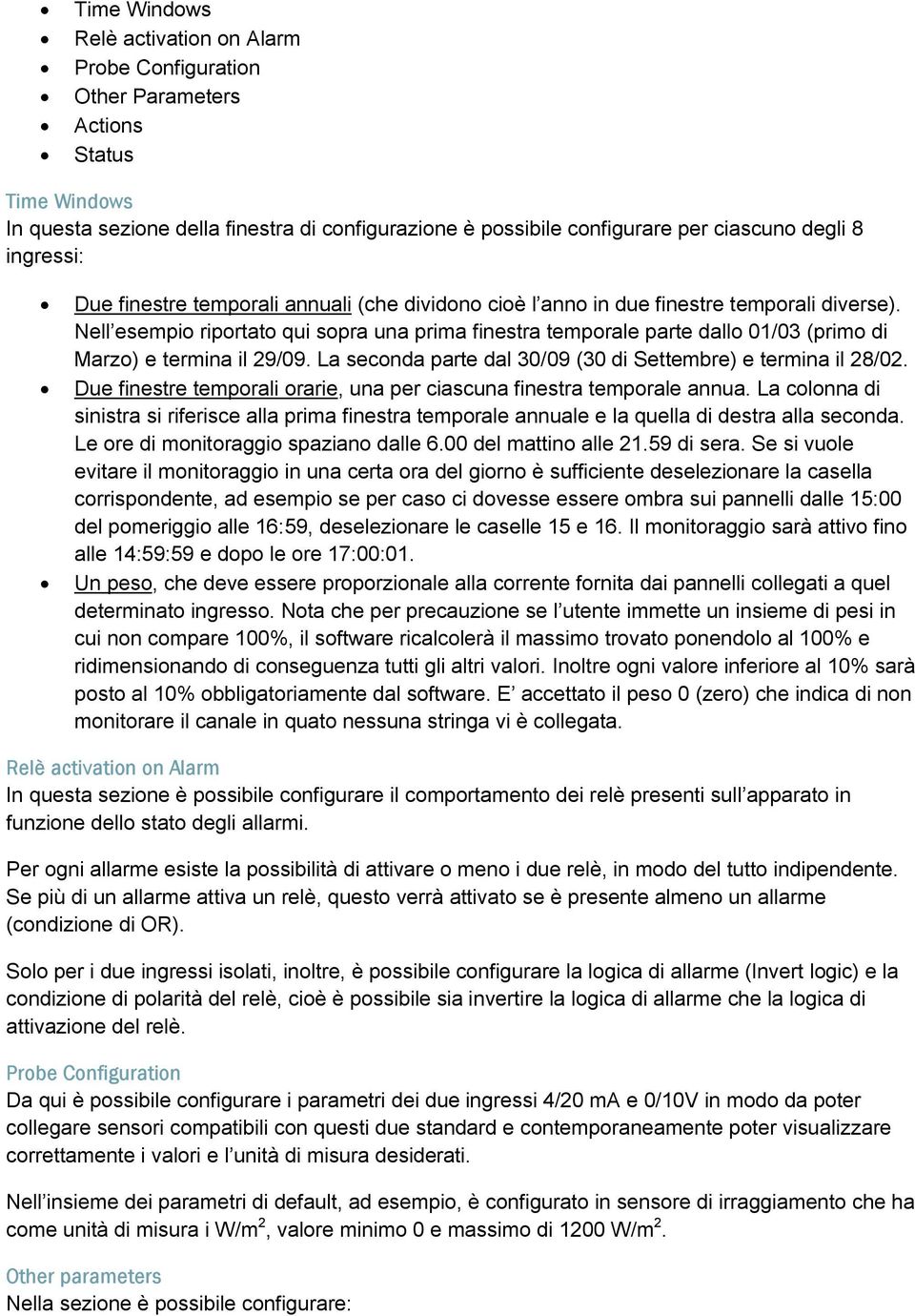 Nell esempio riportato qui sopra una prima finestra temporale parte dallo 01/03 (primo di Marzo) e termina il 29/09. La seconda parte dal 30/09 (30 di Settembre) e termina il 28/02.