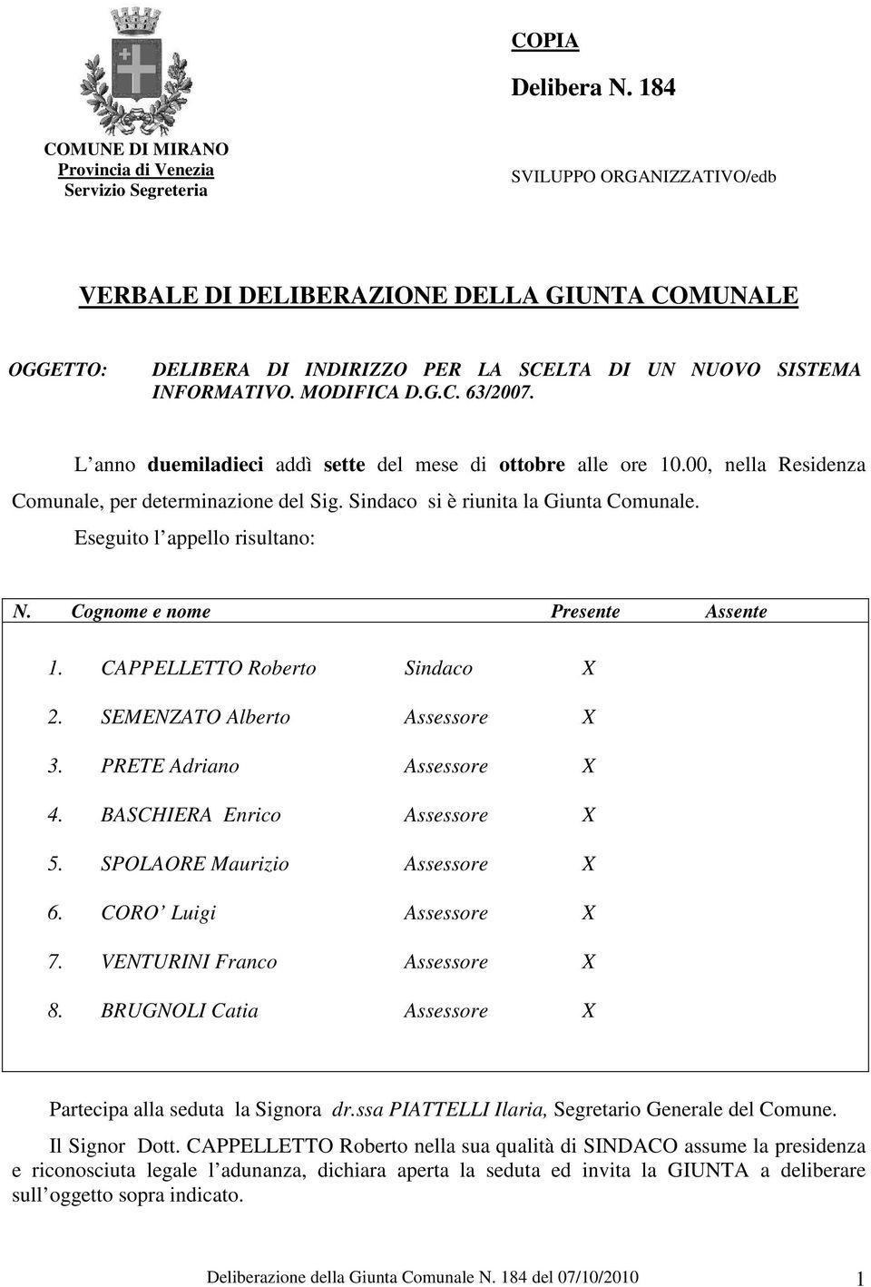 SISTEMA INFORMATIVO. MODIFICA D.G.C. 63/2007. L anno duemiladieci addì sette del mese di ottobre alle ore 10.00, nella Residenza Comunale, per determinazione del Sig.