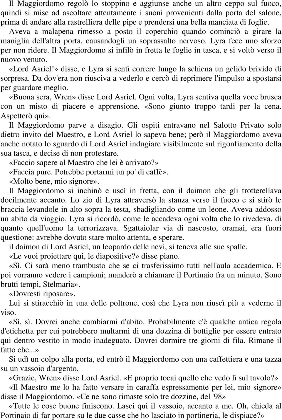 Lyra fece uno sforzo per non ridere. Il Maggiordomo si infilò in fretta le foglie in tasca, e si voltò verso il nuovo venuto. «Lord Asriel!