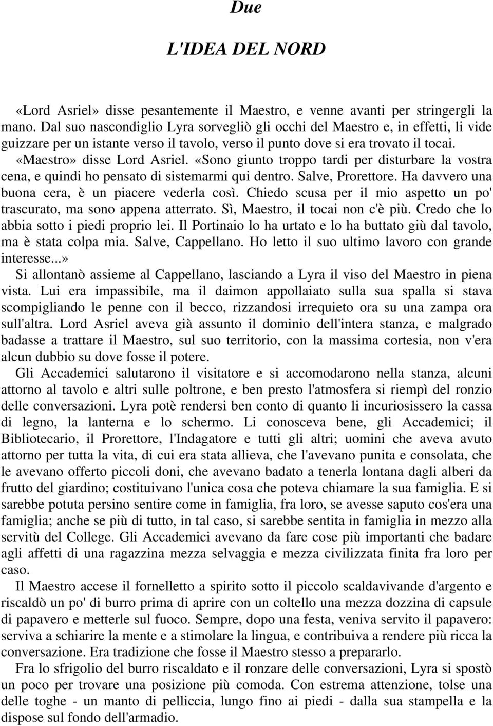 «Sono giunto troppo tardi per disturbare la vostra cena, e quindi ho pensato di sistemarmi qui dentro. Salve, Prorettore. Ha davvero una buona cera, è un piacere vederla così.