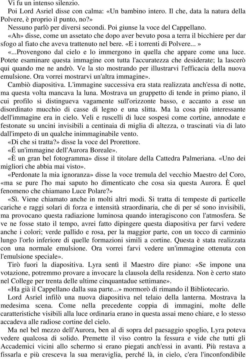 ..Provengono dal cielo e lo immergono in quella che appare come una luce. Potete esaminare questa immagine con tutta l'accuratezza che desiderate; la lascerò qui quando me ne andrò.