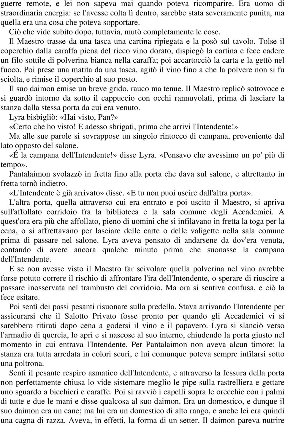 Ciò che vide subito dopo, tuttavia, mutò completamente le cose. Il Maestro trasse da una tasca una cartina ripiegata e la posò sul tavolo.