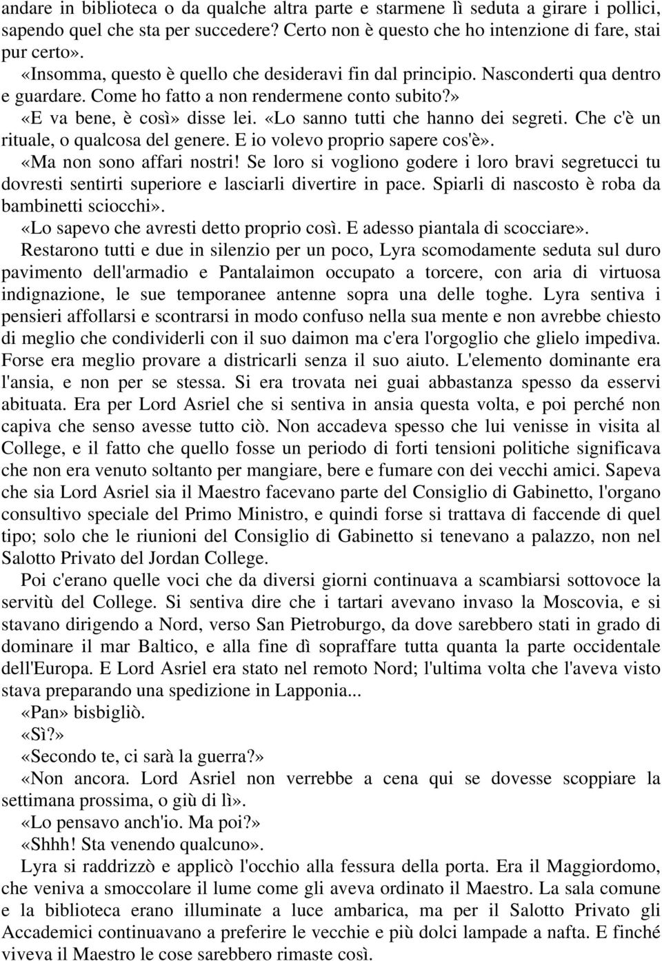 «Lo sanno tutti che hanno dei segreti. Che c'è un rituale, o qualcosa del genere. E io volevo proprio sapere cos'è». «Ma non sono affari nostri!