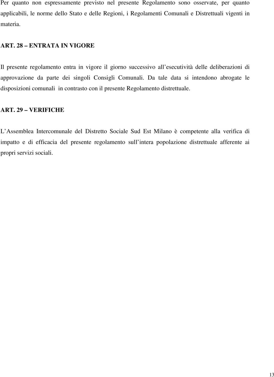 28 ENTRATA IN VIGORE Il presente regolamento entra in vigore il giorno successivo all esecutività delle deliberazioni di approvazione da parte dei singoli Consigli Comunali.