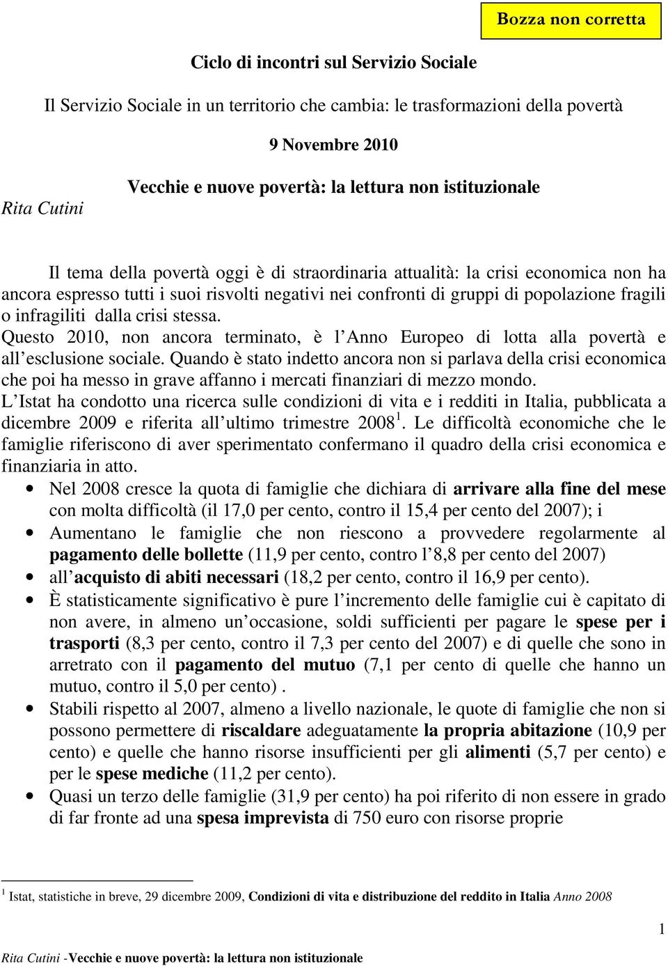 infragiliti dalla crisi stessa. Questo 2010, non ancora terminato, è l Anno Europeo di lotta alla povertà e all esclusione sociale.