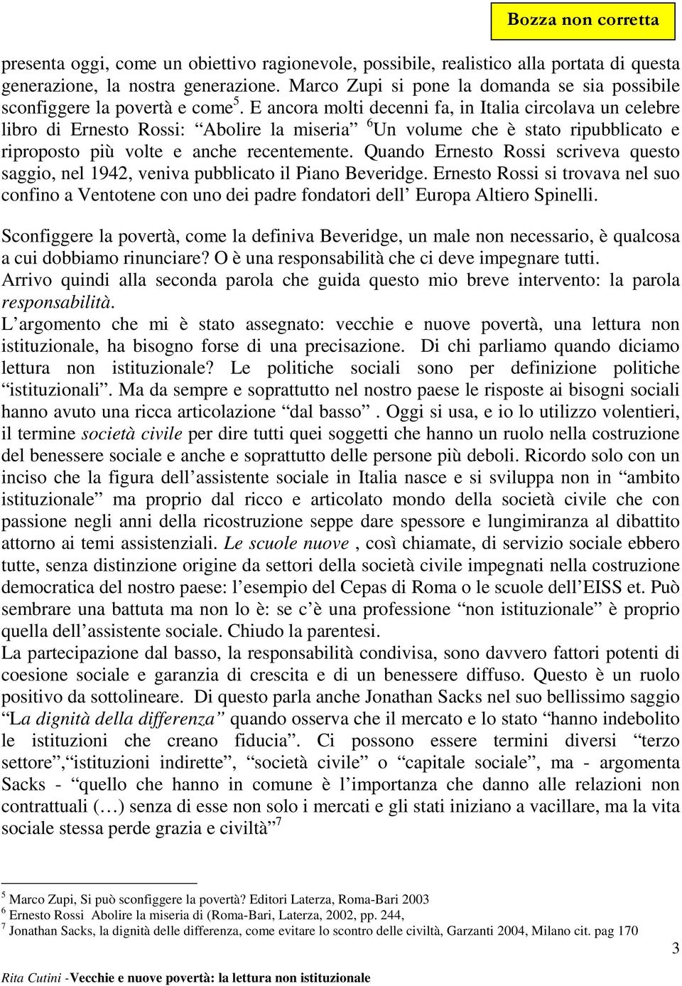 E ancora molti decenni fa, in Italia circolava un celebre libro di Ernesto Rossi: Abolire la miseria 6 Un volume che è stato ripubblicato e riproposto più volte e anche recentemente.