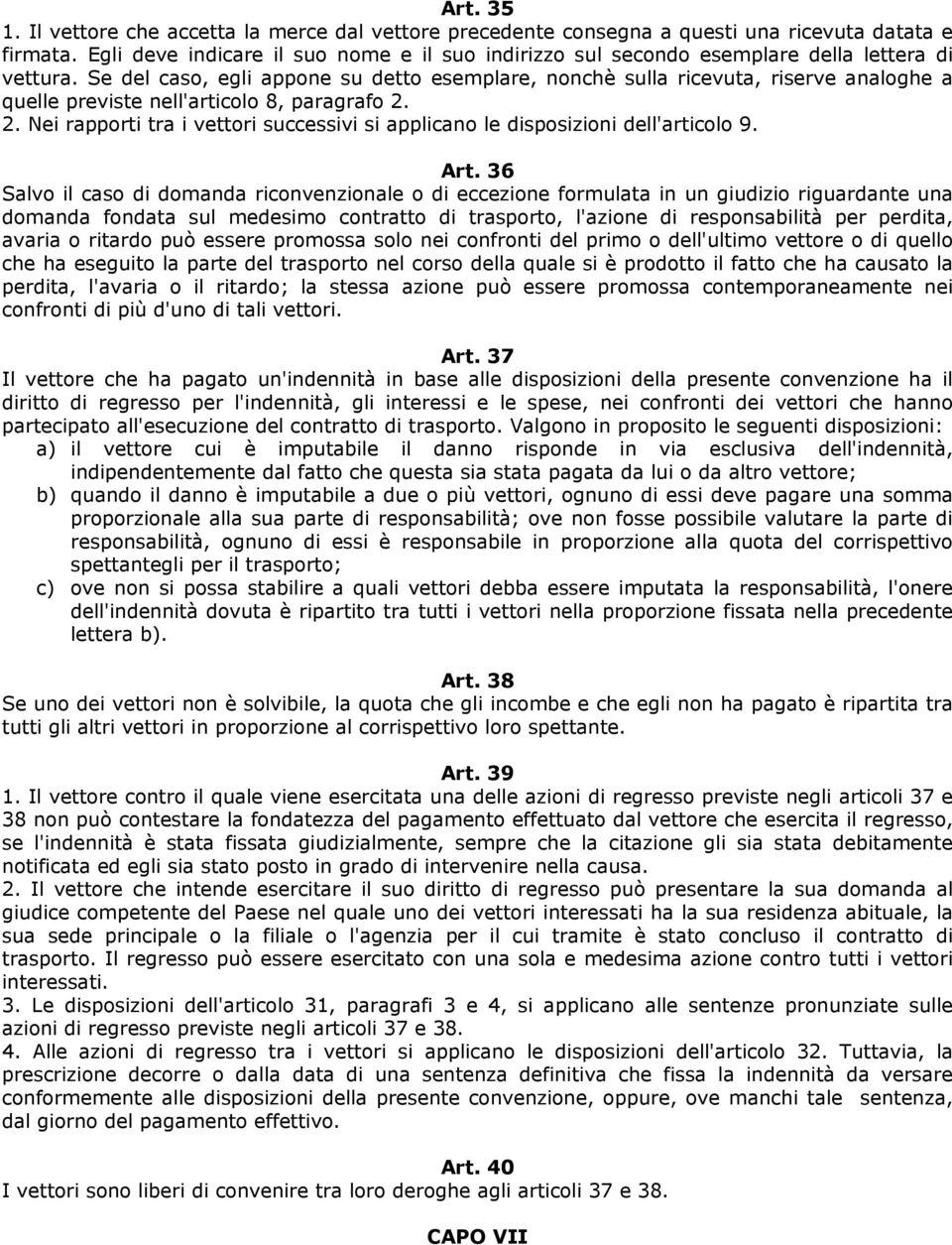 Se del caso, egli appone su detto esemplare, nonchè sulla ricevuta, riserve analoghe a quelle previste nell'articolo 8, paragrafo 2.