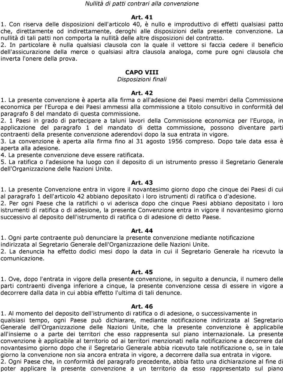 La nullità di tali patti non comporta la nullità delle altre disposizioni del contratto. 2.