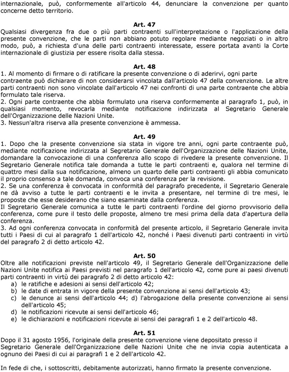 può, a richiesta d'una delle parti contraenti interessate, essere portata avanti la Corte internazionale di giustizia per essere risolta dalla stessa. Art. 48 1.