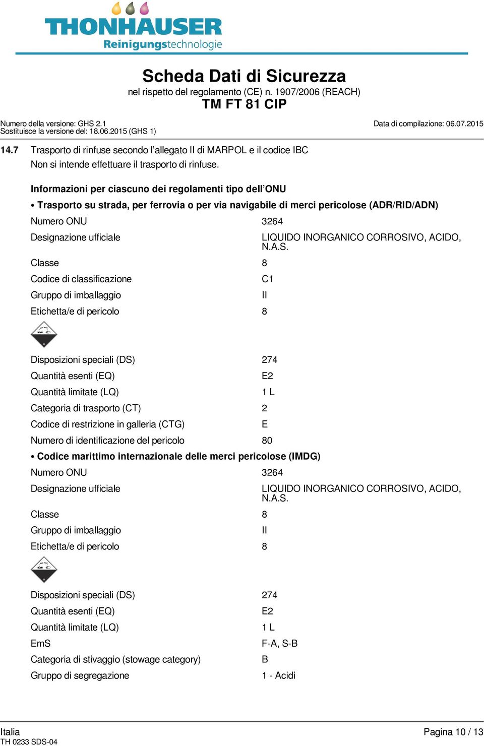 di classificazione Gruppo di imballaggio Etichetta/e di pericolo 8 LIQUIDO INORGANICO CORROSI