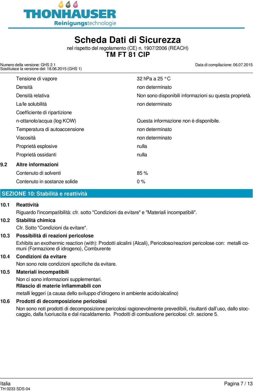 Exhibits an exothermic reaction (with): Prodotti alcalini (Alcali), Pericoloso/reazioni pericolose con: metalli comuni (Formazione di idrogeno), Comburente Non sono note condizioni specifiche da