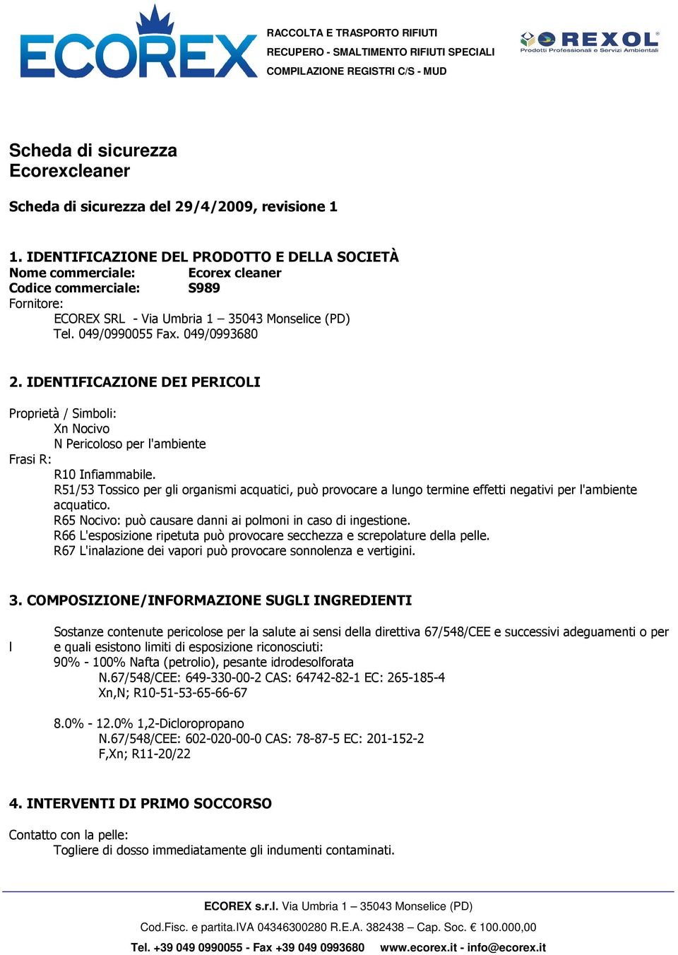 IDENTIFICAZIONE DEI PERICOLI Proprietà / Simboli: Xn Nocivo N Pericoloso per l'ambiente Frasi R: R10 Infiammabile.