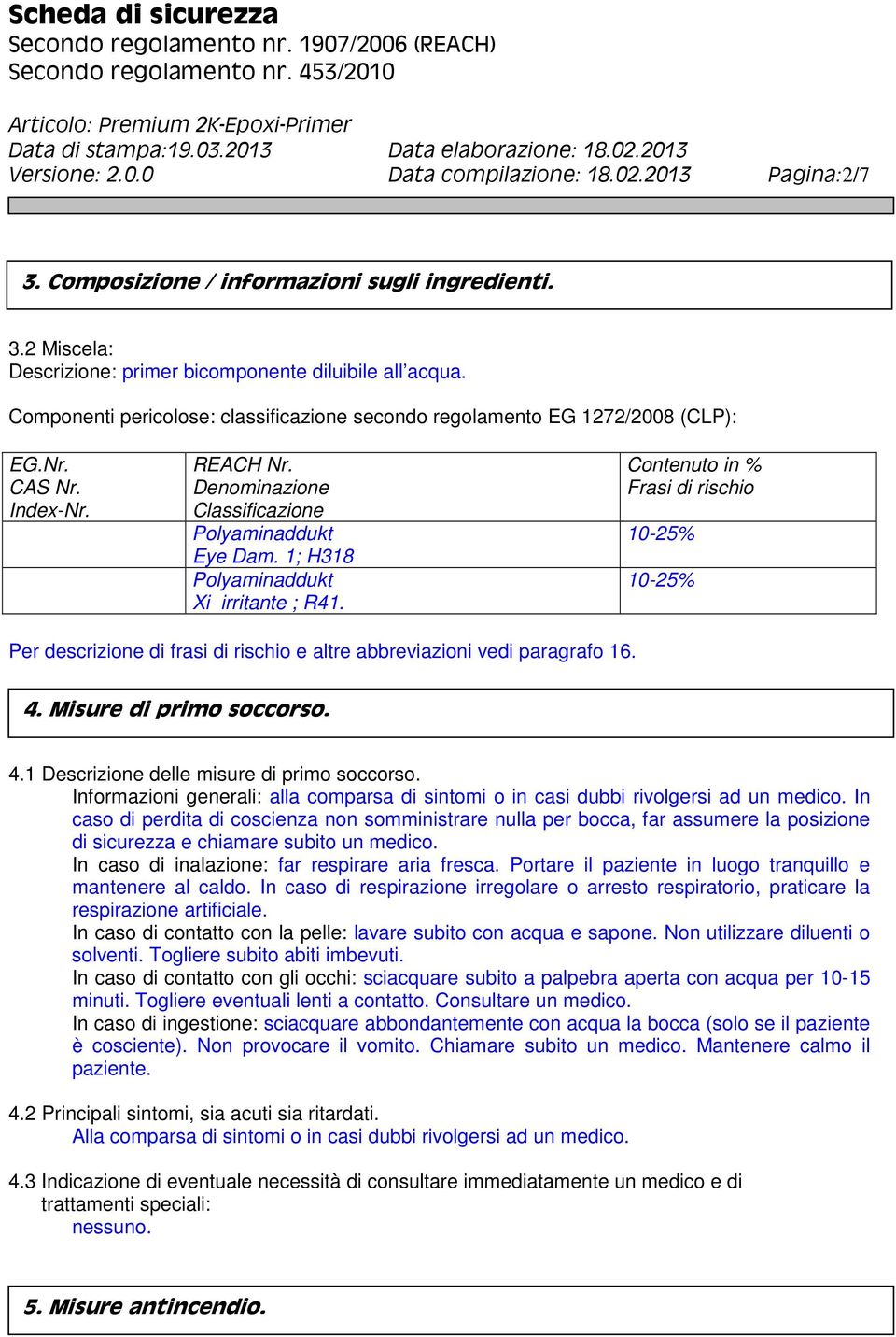 1; H318 Polyaminaddukt Xi irritante ; R41. Contenuto in % Frasi di rischio 10-25% 10-25% Per descrizione di frasi di rischio e altre abbreviazioni vedi paragrafo 16. 4.