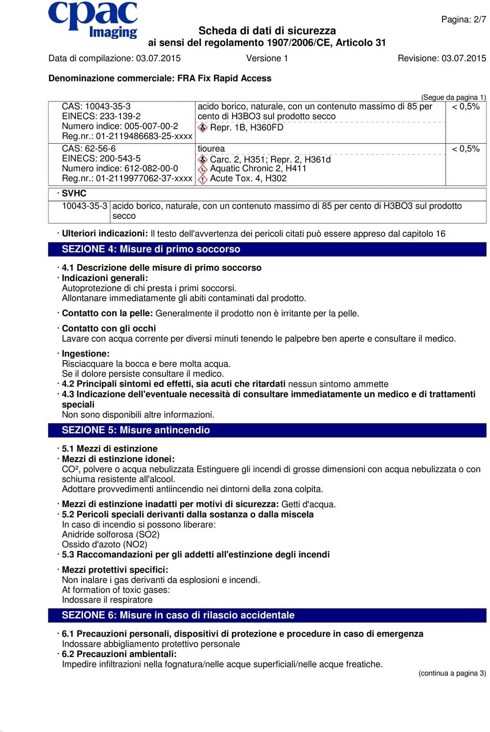 4, H302 SVHC 10043-35-3 acido borico, naturale, con un contenuto massimo di 85 per cento di H3BO3 sul prodotto secco Ulteriori indicazioni: Il testo dell'avvertenza dei pericoli citati può essere