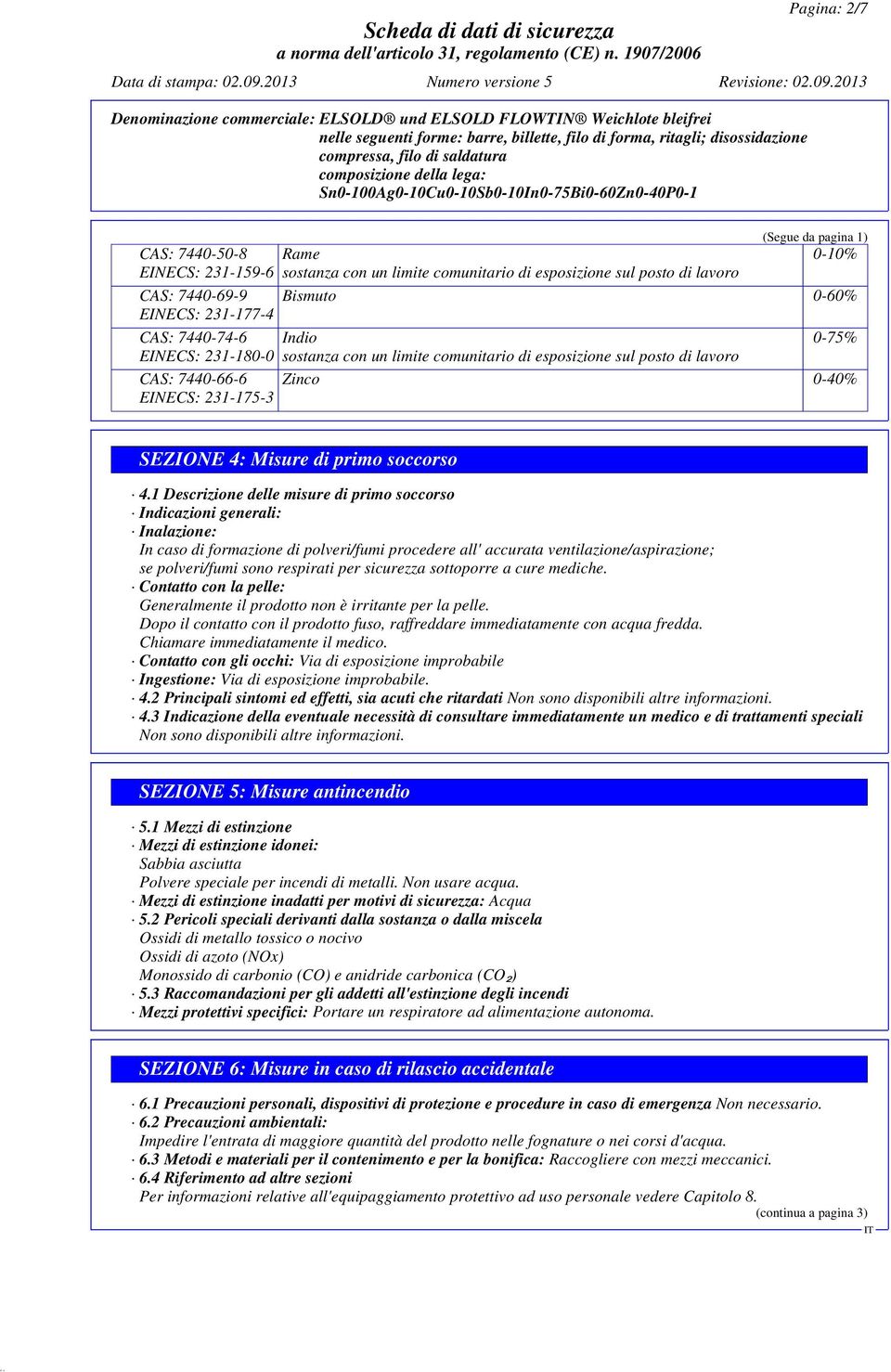 1 Descrizione delle misure di primo soccorso Indicazioni generali: Inalazione: In caso di formazione di polveri/fumi procedere all' accurata ventilazione/aspirazione; se polveri/fumi sono respirati