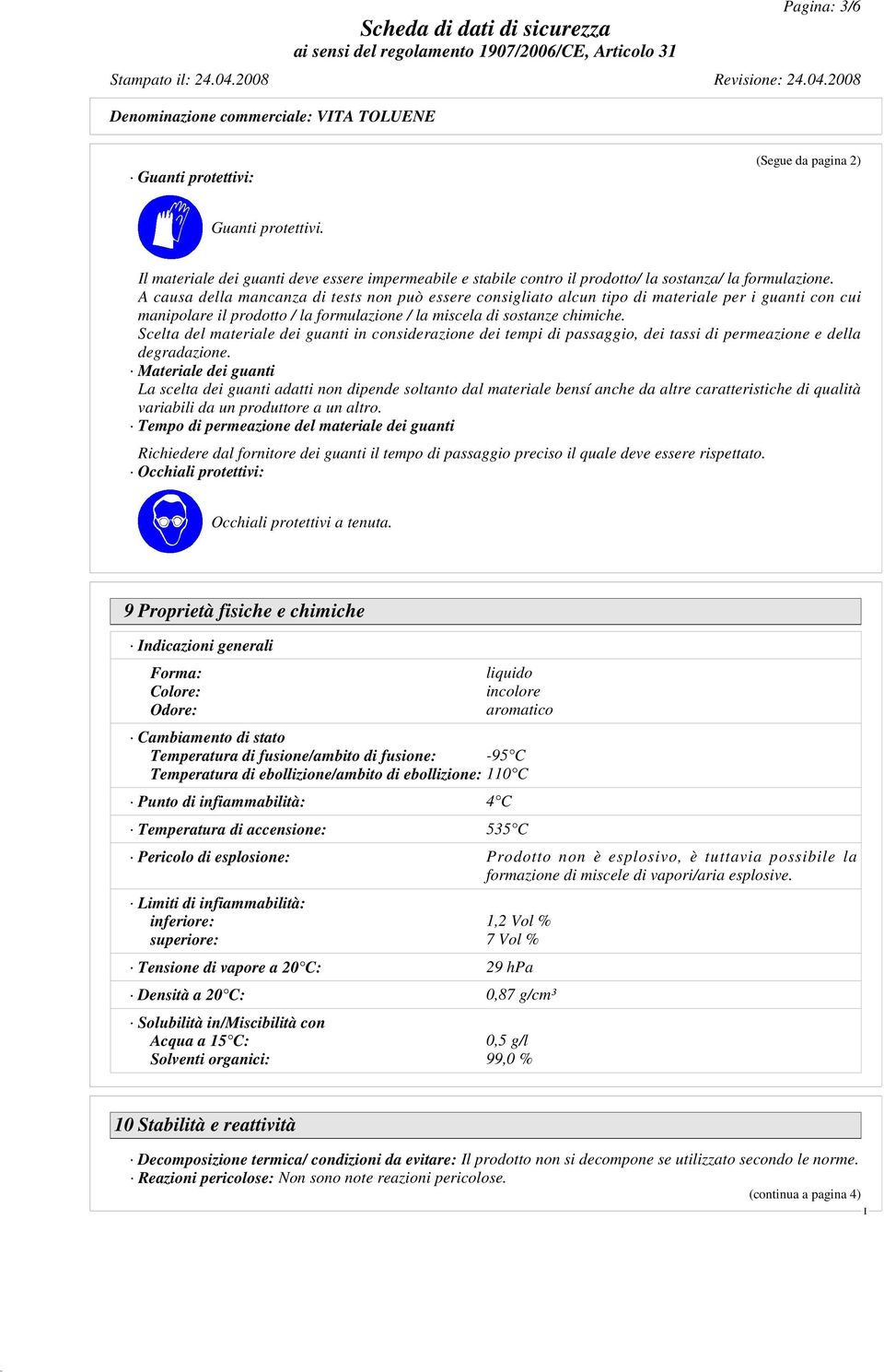 A causa della mancanza di tests non può essere consigliato alcun tipo di materiale per i guanti con cui manipolare il prodotto / la formulazione / la miscela di sostanze chimiche.