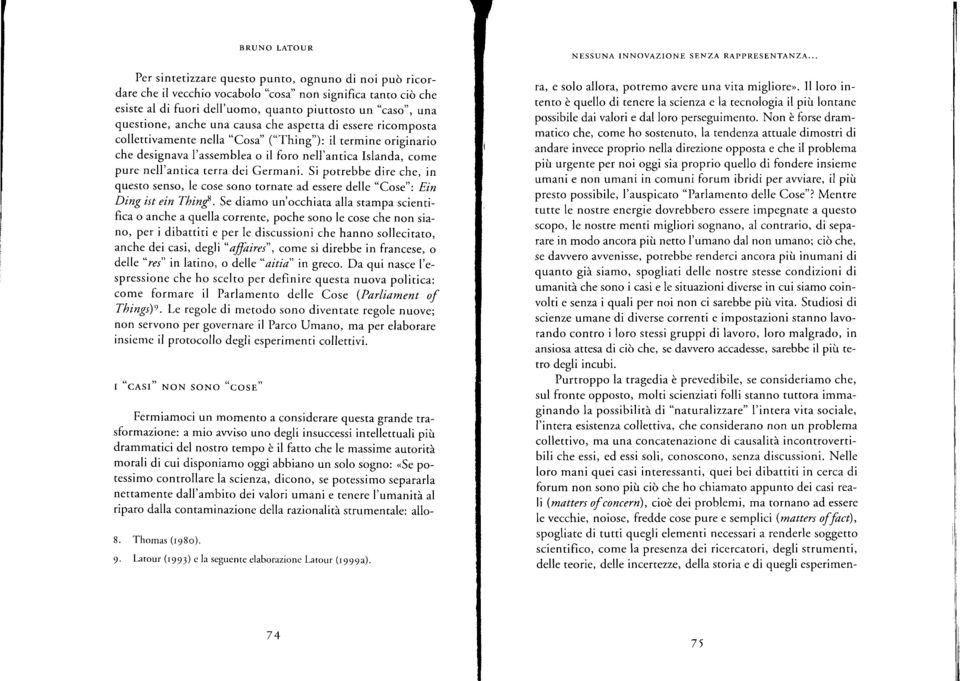 anche una causa che aspetta di essere ricomposta collettivamente nella "Cosa"("Thing"): il termine originario che designava I'assemblea o il foro nell'antica Islanda, come pure nell'antica rerra dei