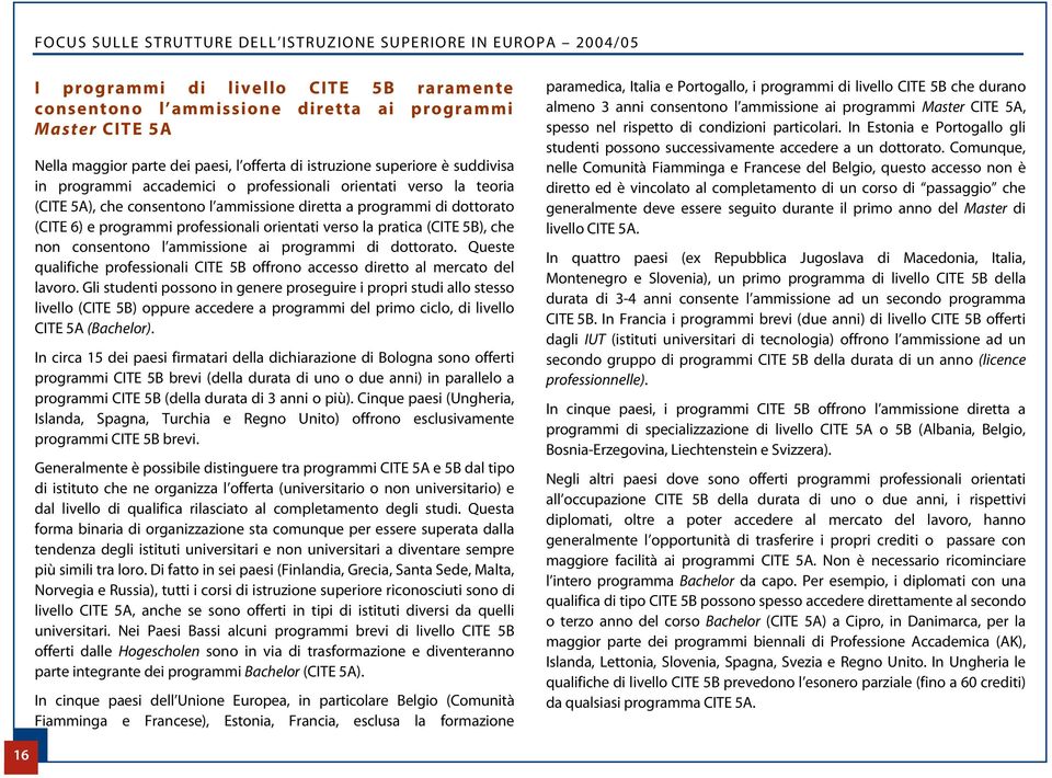 programmi professionali orientati verso la pratica (CITE 5B), che non consentono l ammissione ai programmi di dottorato.