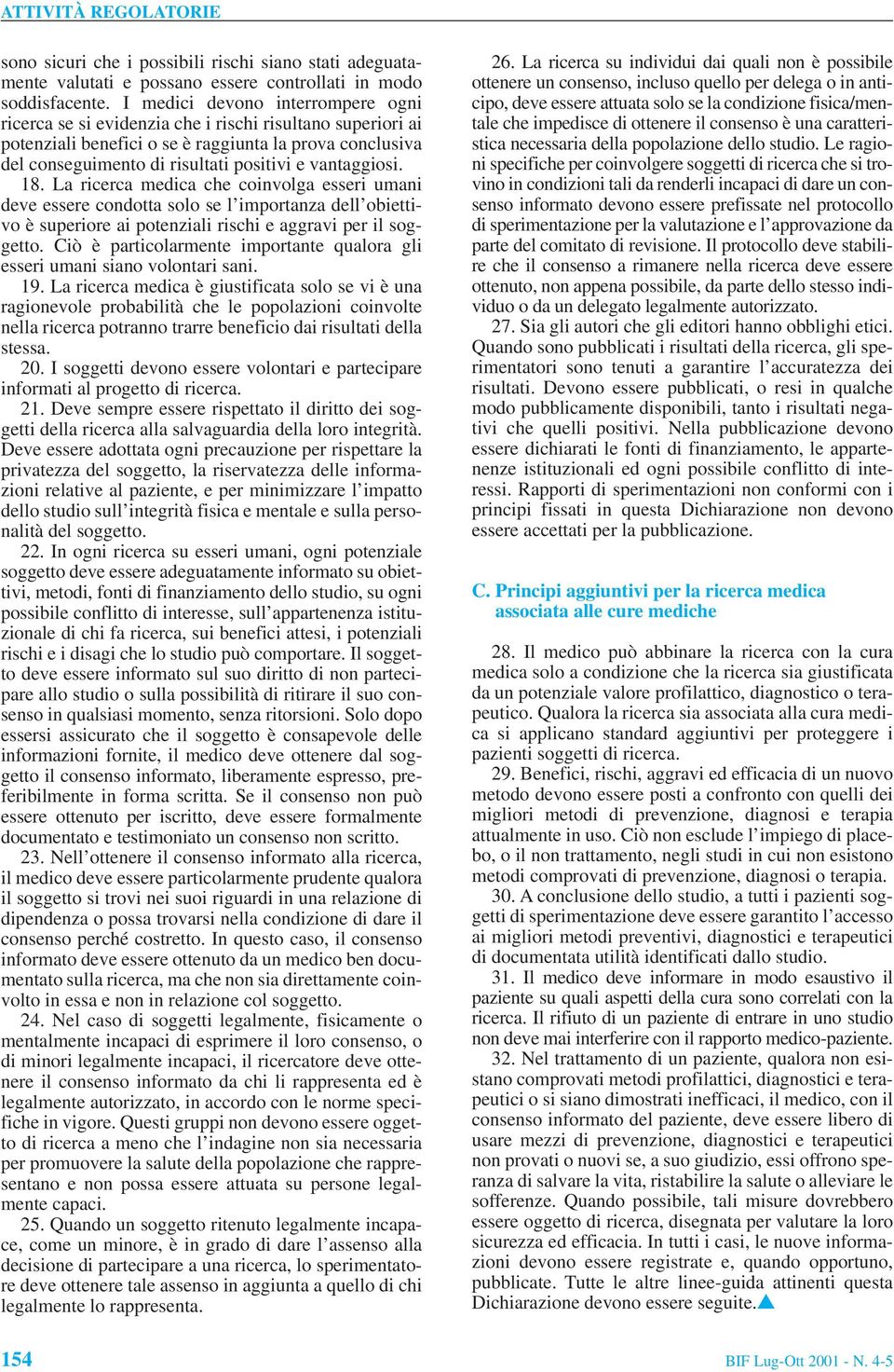 vantaggiosi. 18. La ricerca medica che coinvolga esseri umani deve essere condotta solo se l importanza dell obiettivo è superiore ai potenziali rischi e aggravi per il soggetto.