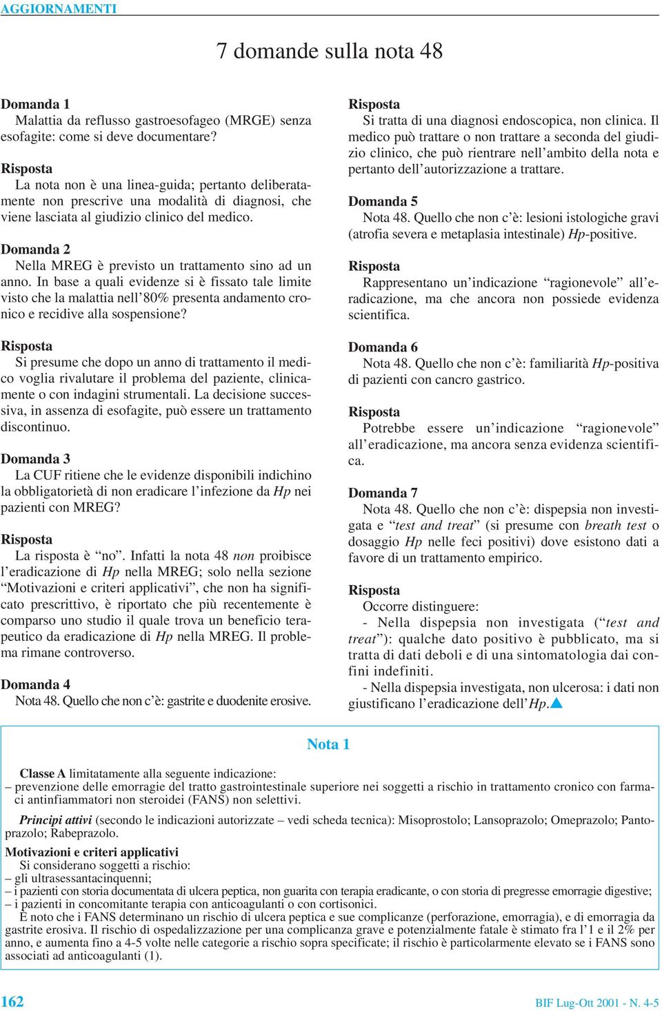 Domanda 2 Nella MREG è previsto un trattamento sino ad un anno. In base a quali evidenze si è fissato tale limite visto che la malattia nell 80% presenta andamento cronico e recidive alla sospensione?