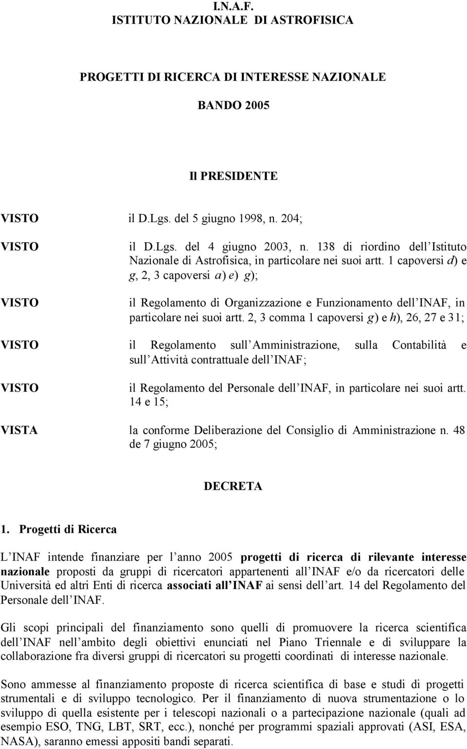 1 capoversi d) e g, 2, 3 capoversi a) e) g); il Regolamento di Organizzazione e Funzionamento dell INAF, in particolare nei suoi artt.