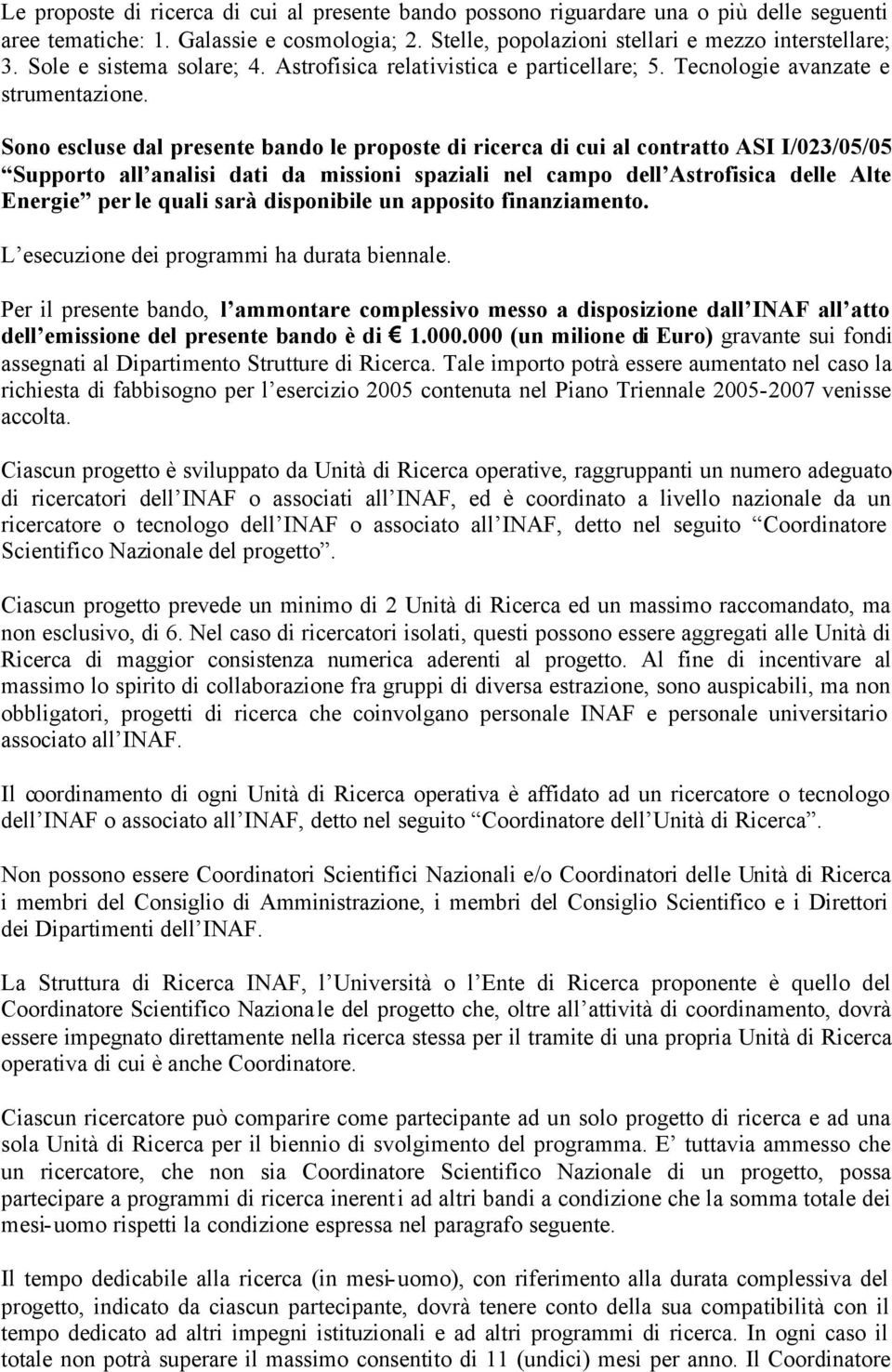 Sono escluse dal presente bando le proposte di ricerca di cui al contratto ASI I/023/05/05 Supporto all analisi dati da missioni spaziali nel campo dell Astrofisica delle Alte Energie per le quali