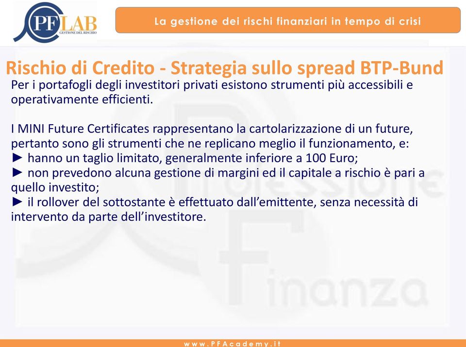 I MINI Future Certificates rappresentano la cartolarizzazione di un future, pertanto sono gli strumenti che ne replicano meglio il