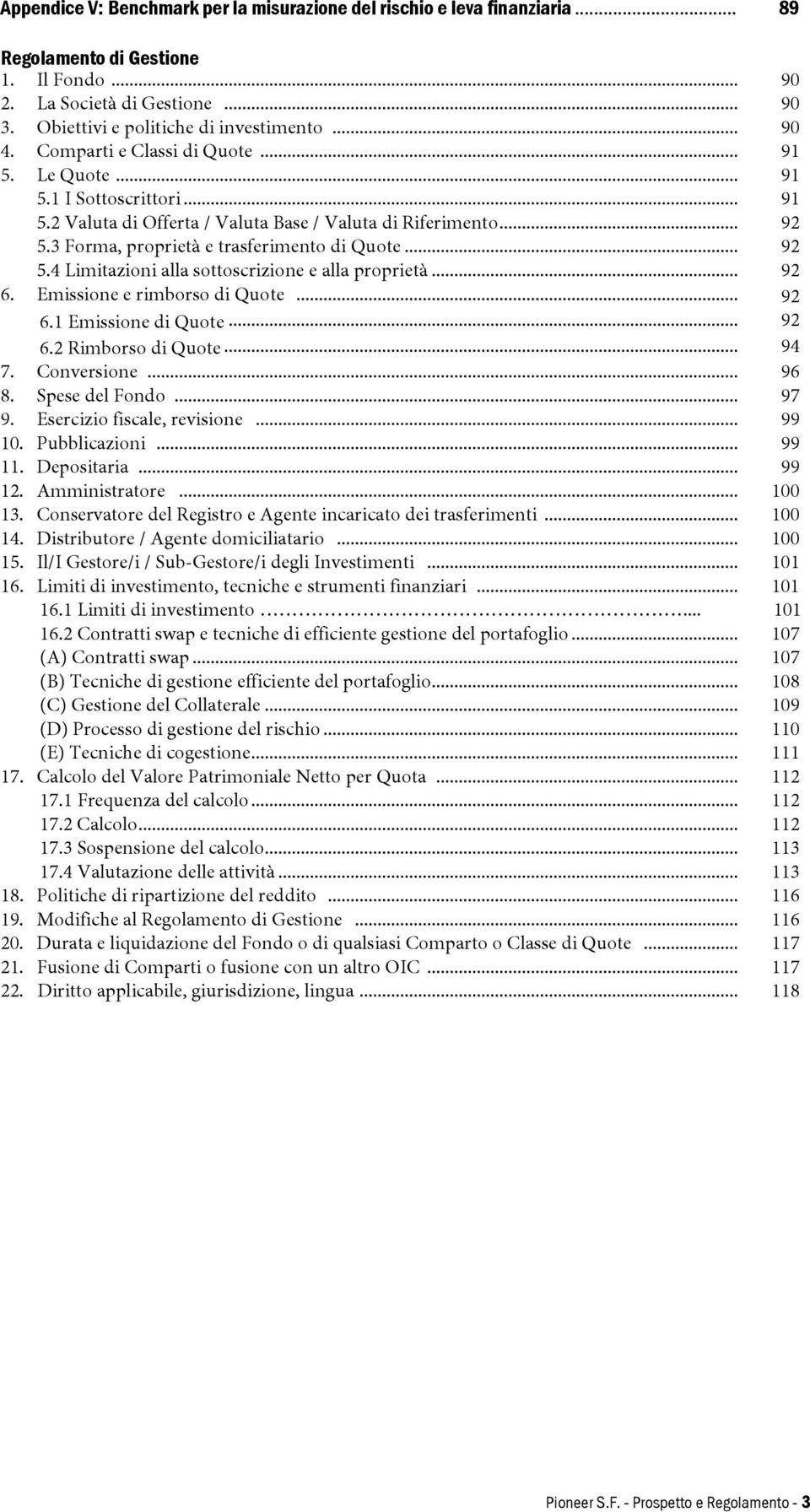 .. 92 6. Emissione e rimborso di Quote... 92 6.1 Emissione di Quote... 92 6.2 Rimborso di Quote... 94 7. Conversione... 96 8. Spese del Fondo... 97 9. Esercizio fiscale, revisione... 99 10.