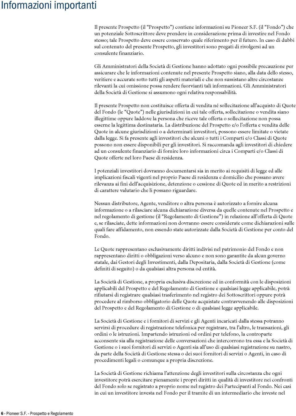 In caso di dubbi sul contenuto del presente Prospetto, gli investitori sono pregati di rivolgersi ad un consulente finanziario.