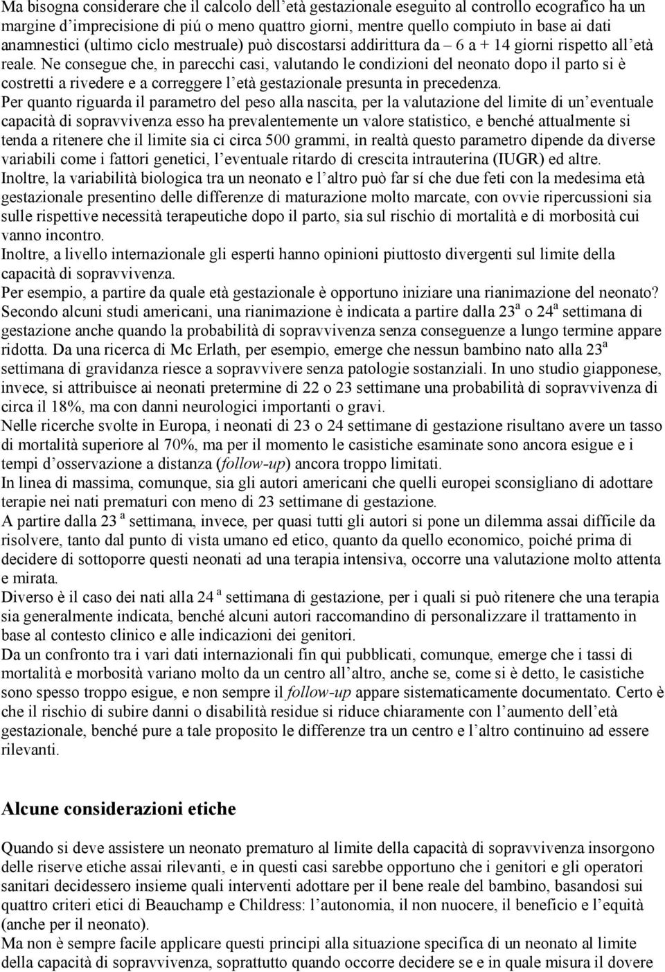 Ne consegue che, in parecchi casi, valutando le condizioni del neonato dopo il parto si è costretti a rivedere e a correggere l età gestazionale presunta in precedenza.