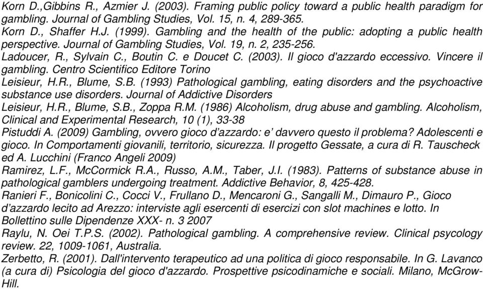 Il gioco d'azzardo eccessivo. Vincere il gambling. Centro Scientifico Editore Torino Leisieur, H.R., Blume, S.B. (1993) Pathological gambling, eating disorders and the psychoactive substance use disorders.
