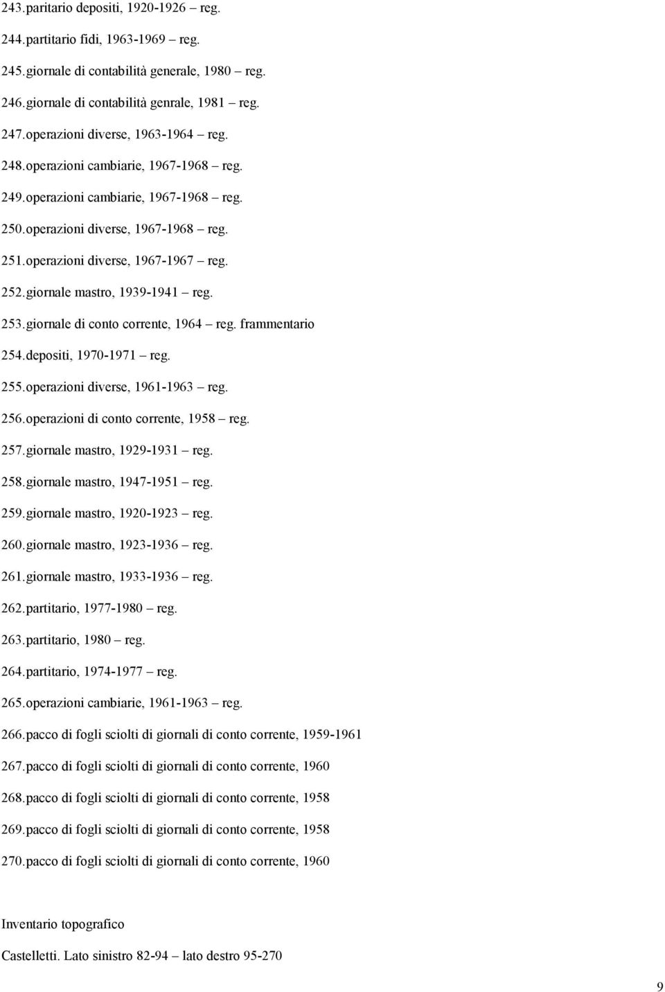 252. giornale mastro, 1939-1941 reg. 253. giornale di conto corrente, 1964 reg. frammentario 254. depositi, 1970-1971 reg. 255. operazioni diverse, 1961-1963 reg. 256.