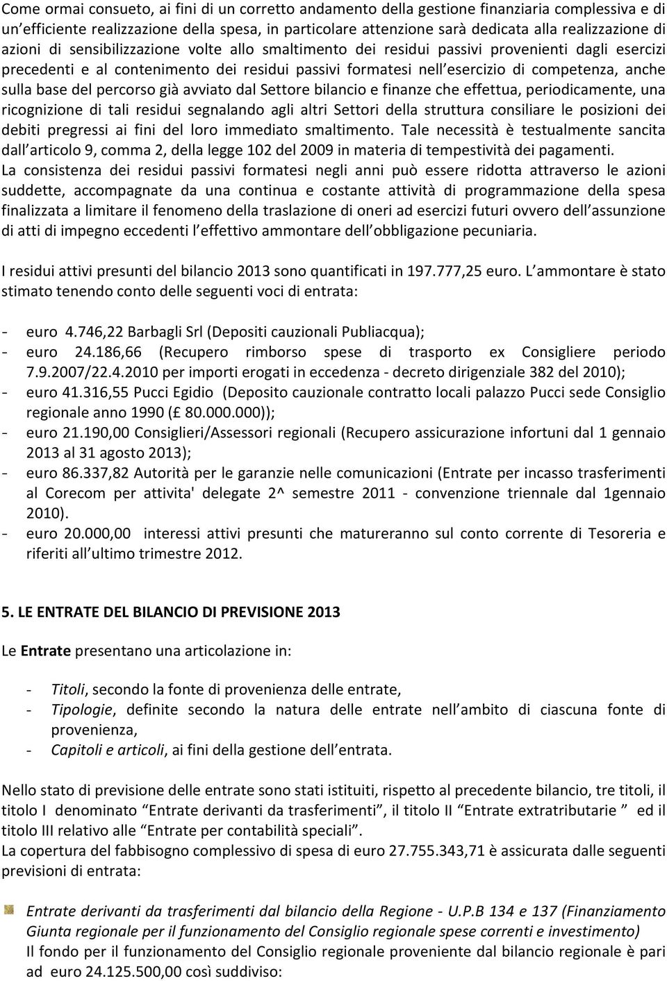 sulla base del percorso già avviato dal Settore bilancio e finanze che effettua, periodicamente, una ricognizione di tali residui segnalando agli altri Settori della struttura consiliare le posizioni