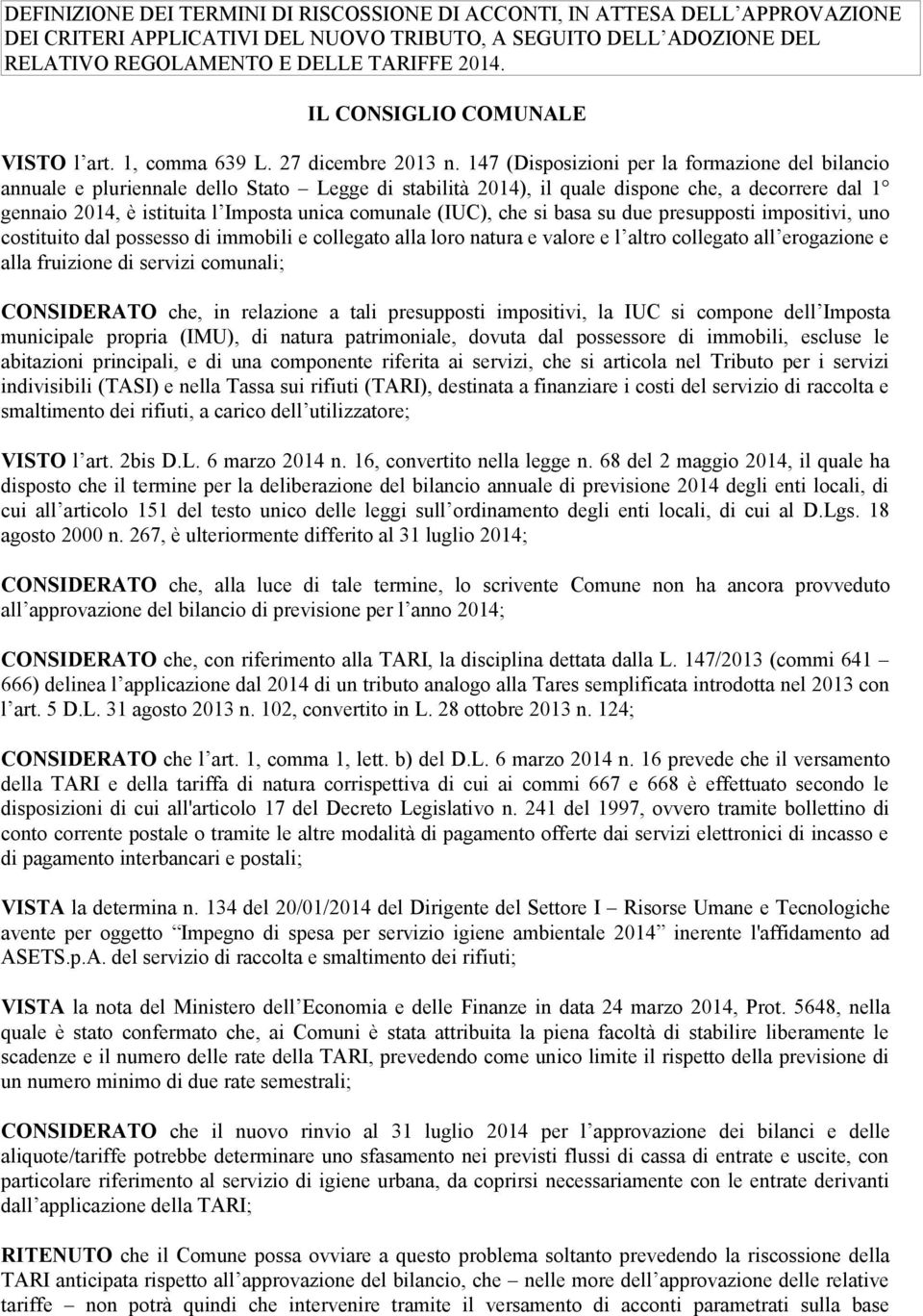 147 (Disposizioni per la formazione del bilancio annuale e pluriennale dello Stato Legge di stabilità 2014), il quale dispone che, a decorrere dal 1 gennaio 2014, è istituita l Imposta unica comunale