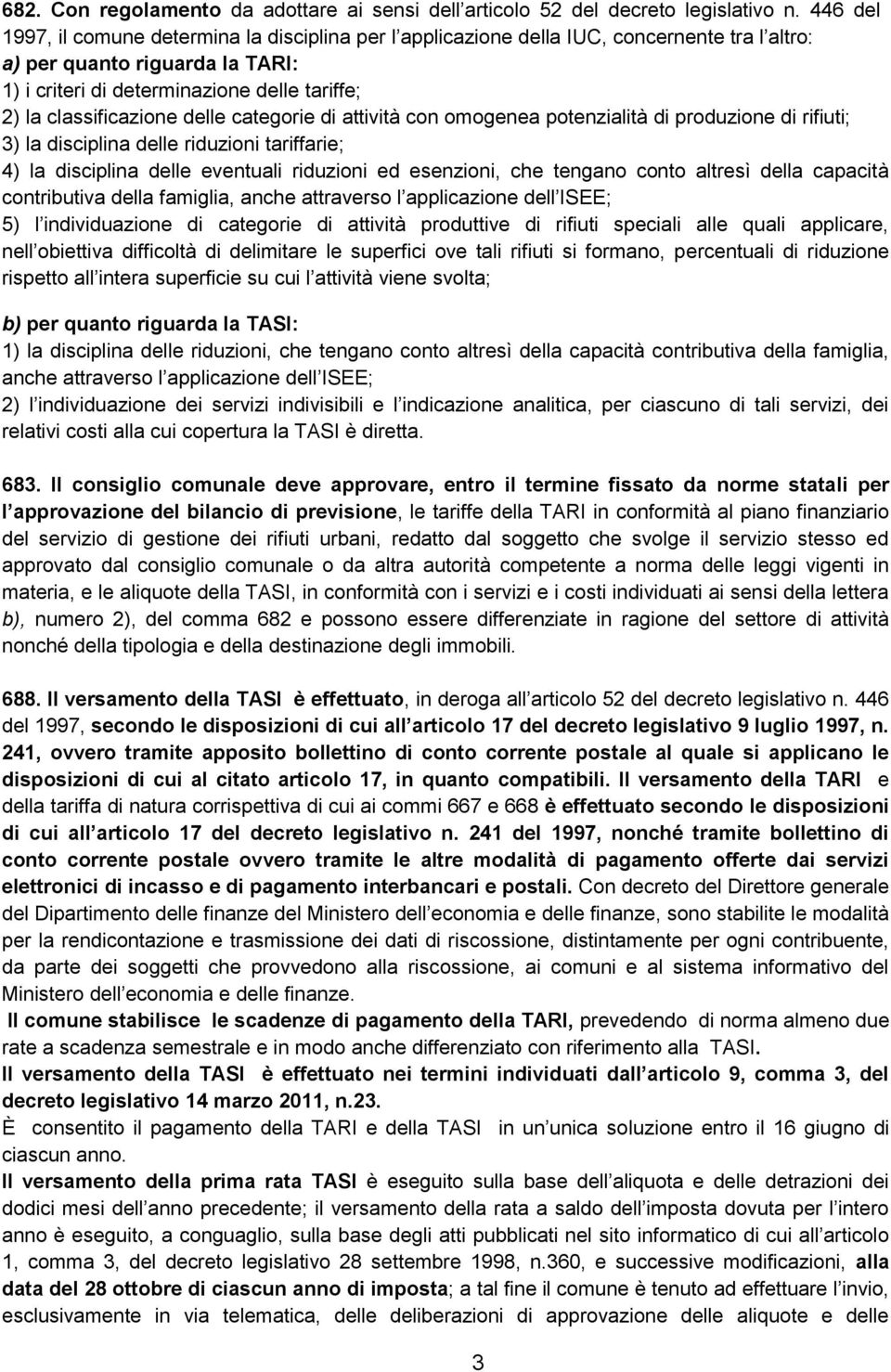 classificazione delle categorie di attività con omogenea potenzialità di produzione di rifiuti; 3) la disciplina delle riduzioni tariffarie; 4) la disciplina delle eventuali riduzioni ed esenzioni,