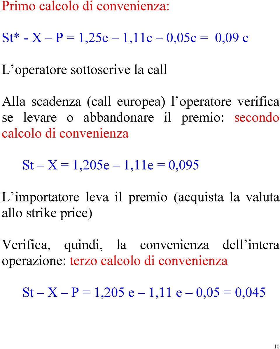 convenienza St X = 1,205e 1,11e = 0,095 L importatore leva il premio (acquista la valuta allo strike price)