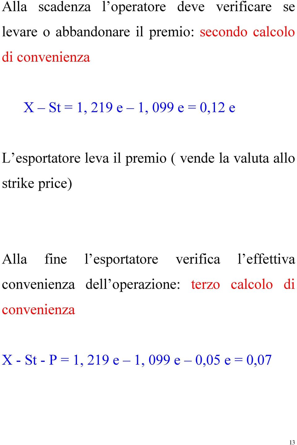 vende la valuta allo strike price) Alla fine l esportatore verifica l effettiva