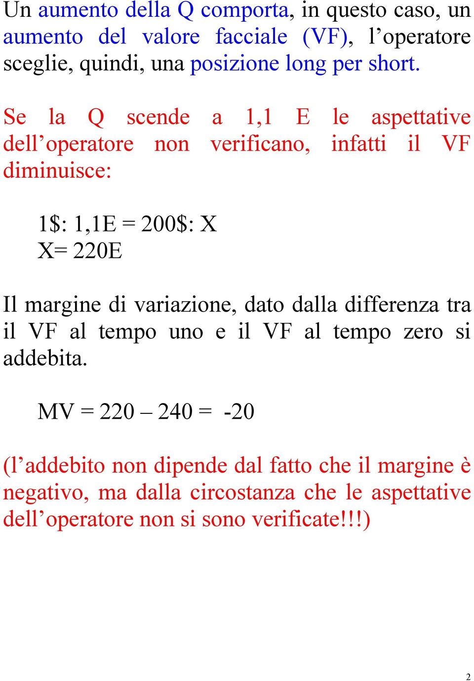 Se la Q scende a 1,1 E le aspettative dell operatore non verificano, infatti il VF diminuisce: 1$: 1,1E = 200$: X X= 220E Il margine