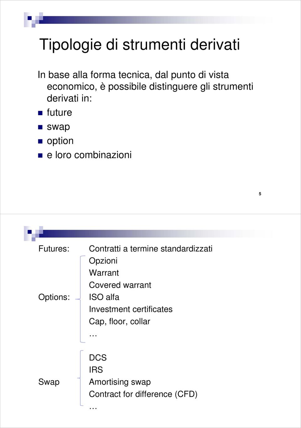 Futures: Options: Contratti a termine standardizzati Opzioni Warrant Covered warrant ISO alfa