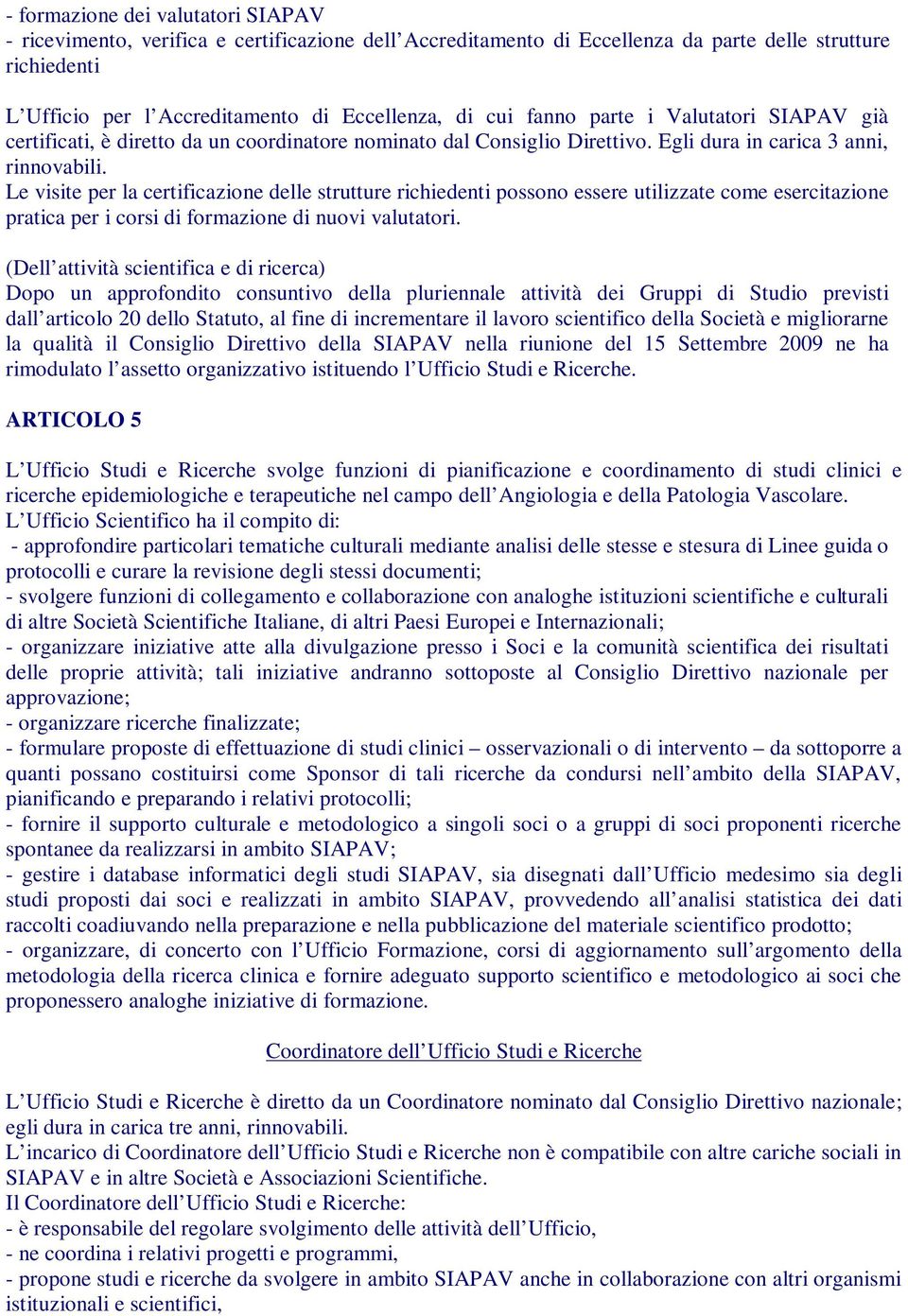 Le visite per la certificazione delle strutture richiedenti possono essere utilizzate come esercitazione pratica per i corsi di formazione di nuovi valutatori.