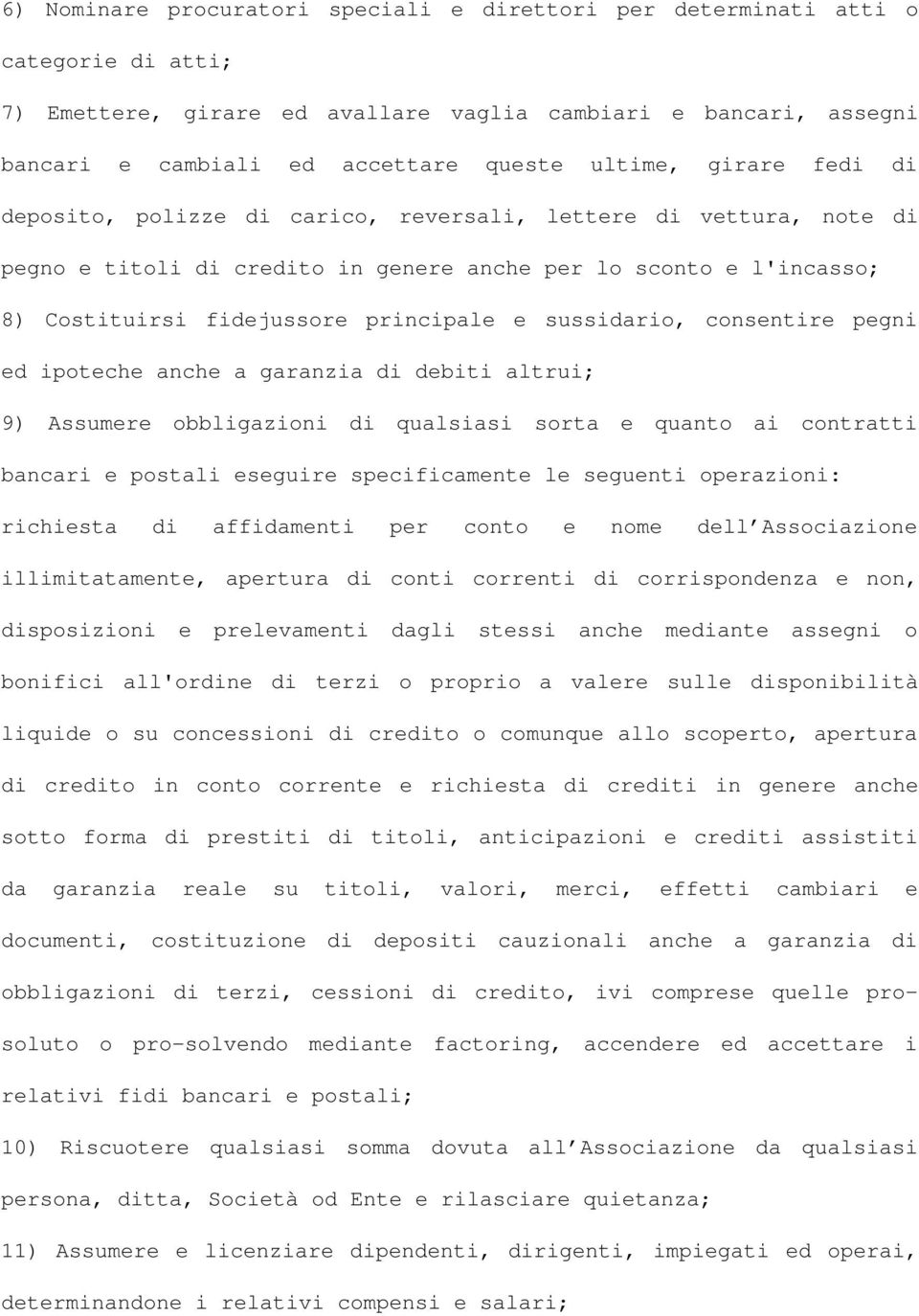 sussidario, consentire pegni ed ipoteche anche a garanzia di debiti altrui; 9) Assumere obbligazioni di qualsiasi sorta e quanto ai contratti bancari e postali eseguire specificamente le seguenti