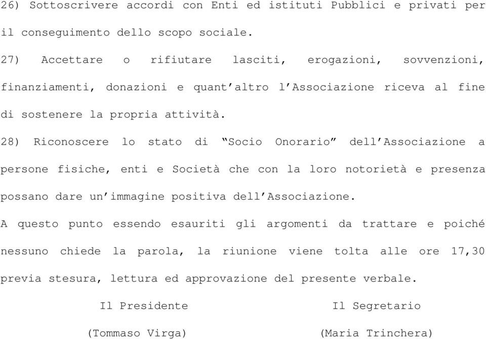 28) Riconoscere lo stato di Socio Onorario dell Associazione a persone fisiche, enti e Società che con la loro notorietà e presenza possano dare un immagine positiva dell