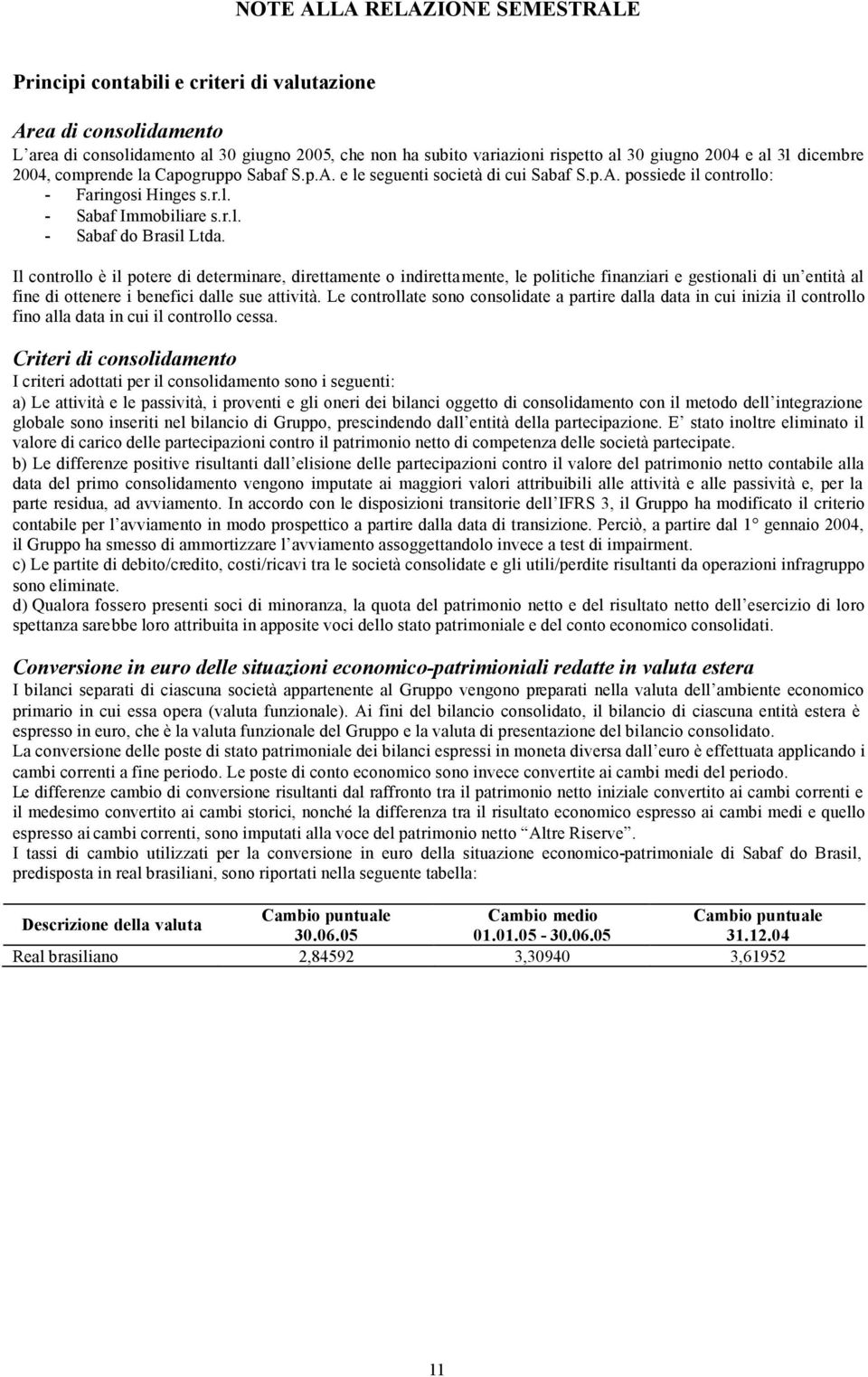 Il controllo è il potere di determinare, direttamente o indirettamente, le politiche finanziari e gestionali di un entità al fine di ottenere i benefici dalle sue attività.