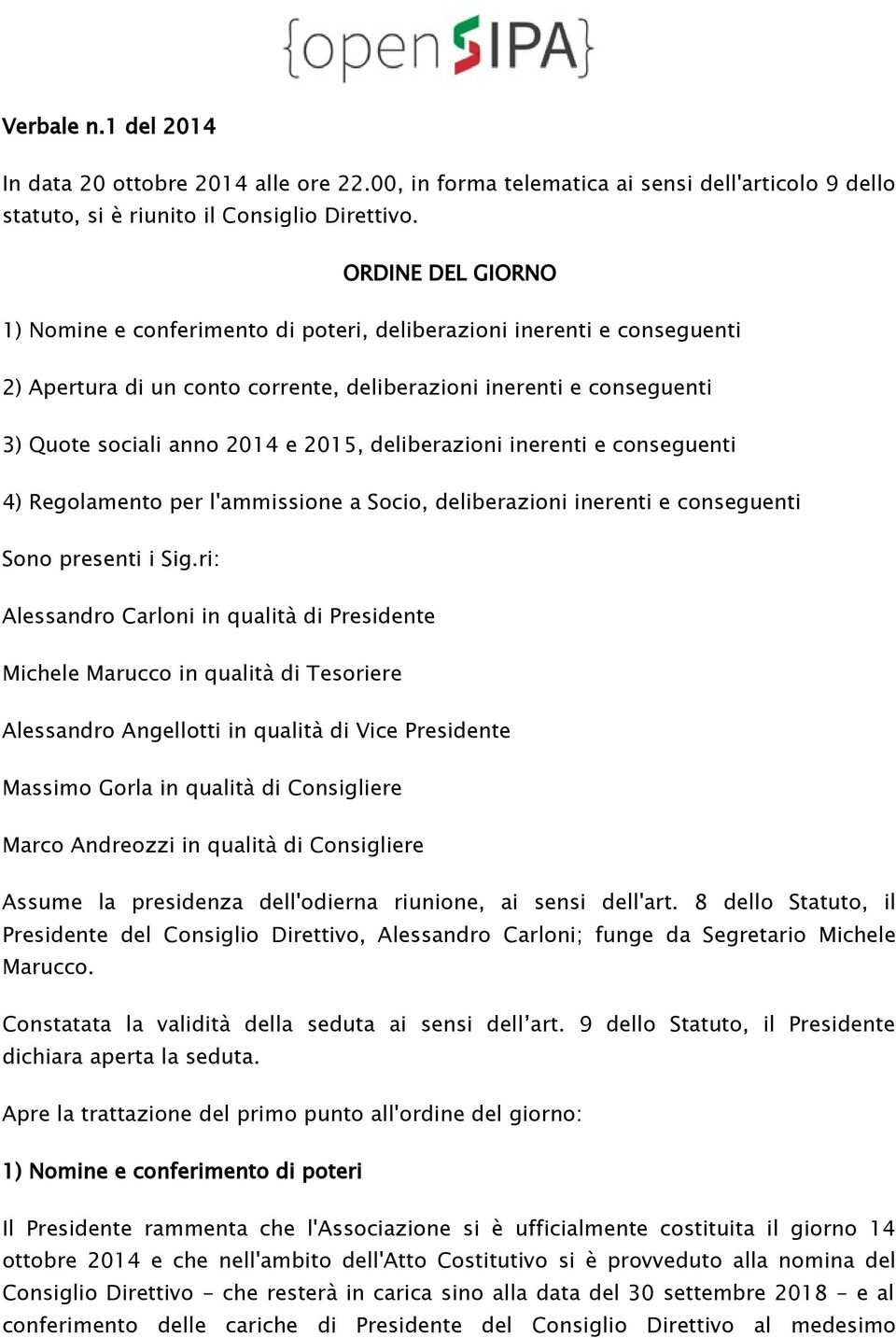 deliberazioni inerenti e conseguenti 4) Regolamento per l'ammissione a Socio, deliberazioni inerenti e conseguenti Sono presenti i Sig.