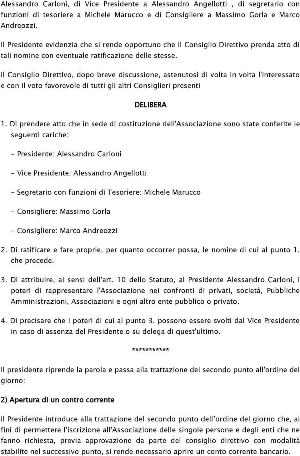 Il Consiglio Direttivo, dopo breve discussione, astenutosi di volta in volta l'interessato e con il voto favorevole di tutti gli altri Consiglieri presenti 1.