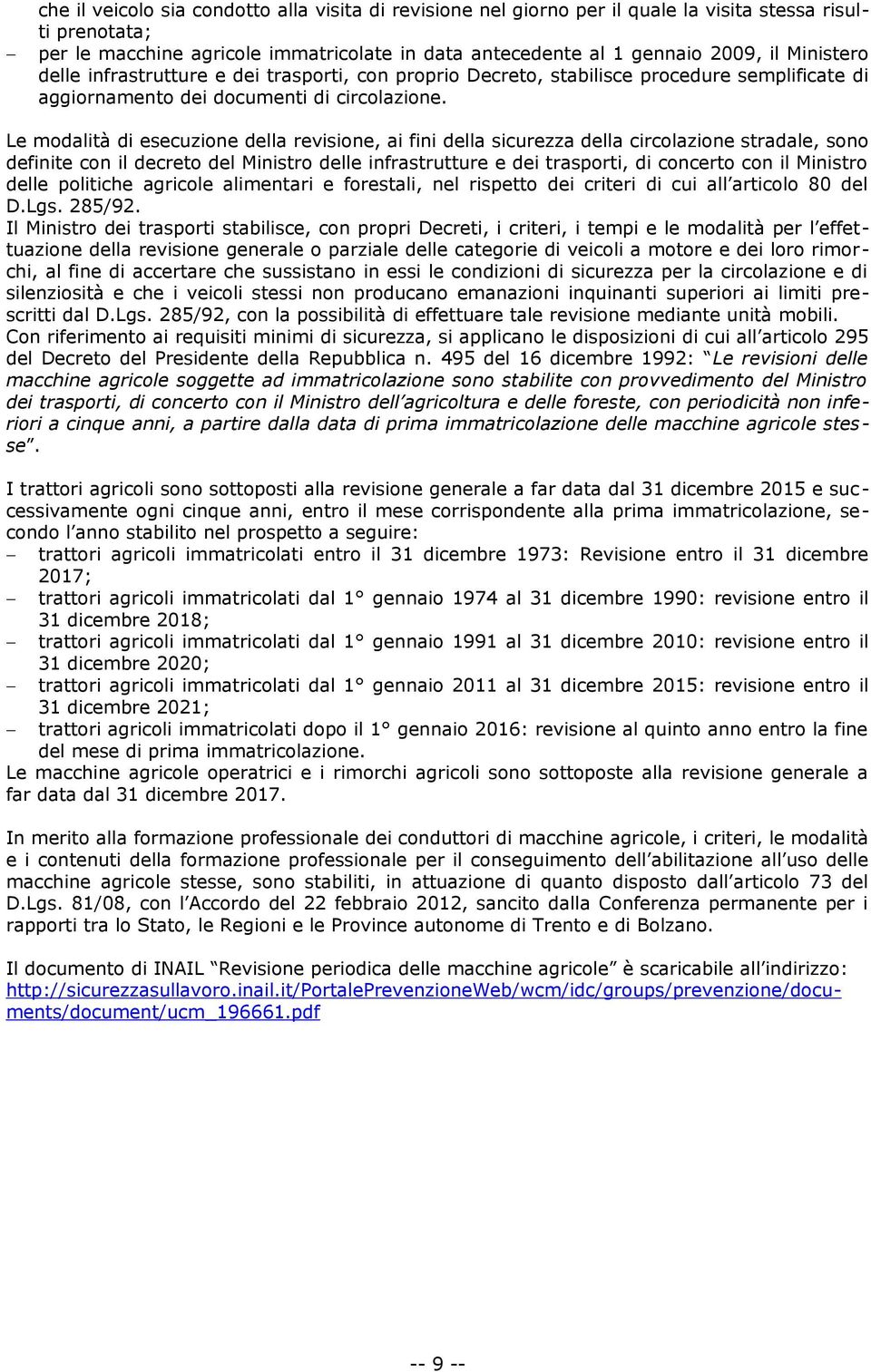 Le modalità di esecuzione della revisione, ai fini della sicurezza della circolazione stradale, sono definite con il decreto del Ministro delle infrastrutture e dei trasporti, di concerto con il