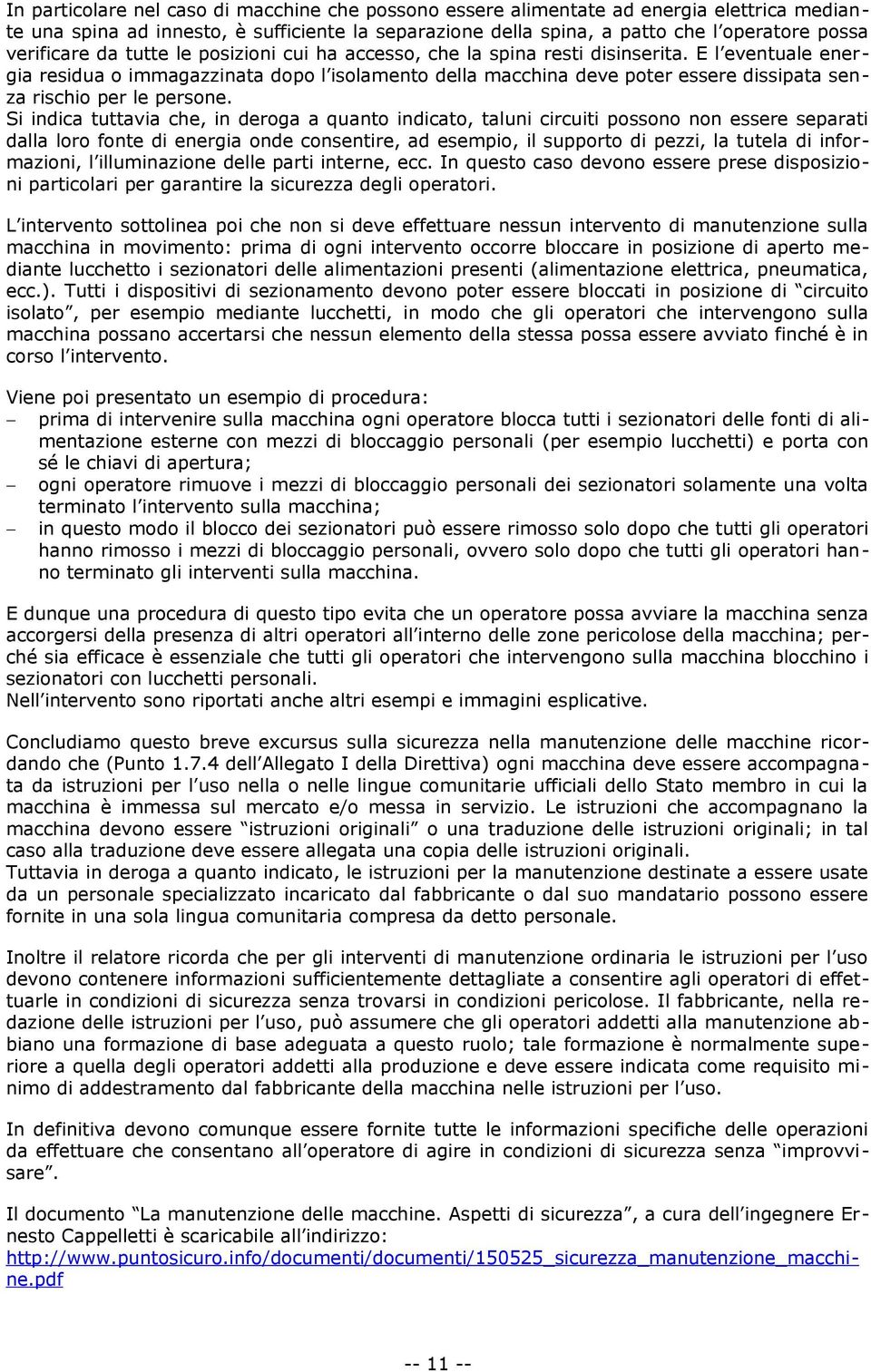 E l eventuale energia residua o immagazzinata dopo l isolamento della macchina deve poter essere dissipata senza rischio per le persone.