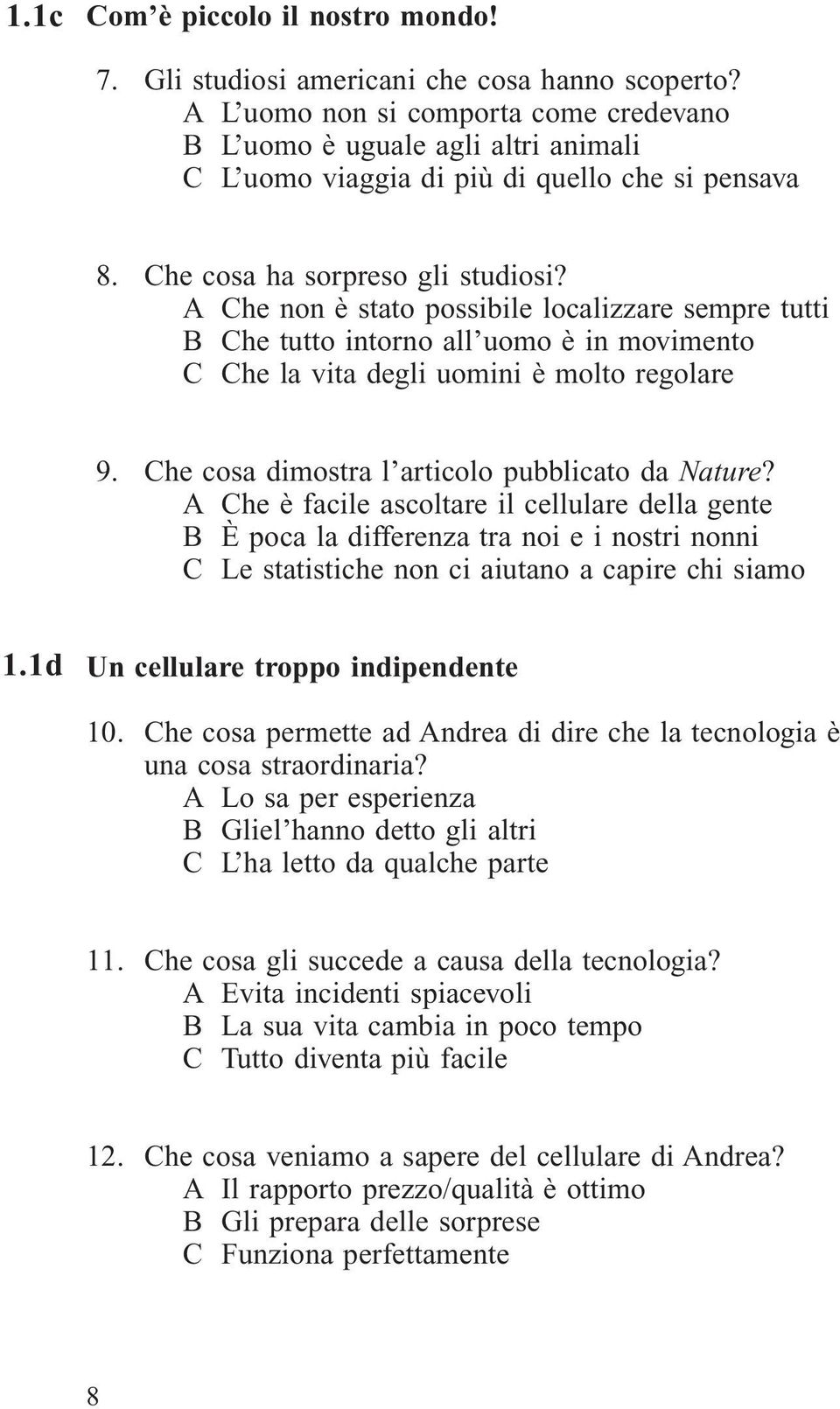 A Che non è stato possibile localizzare sempre tutti B Che tutto intorno all uomo è in movimento C Che la vita degli uomini è molto regolare 9. Che cosa dimostra l articolo pubblicato da Nature?