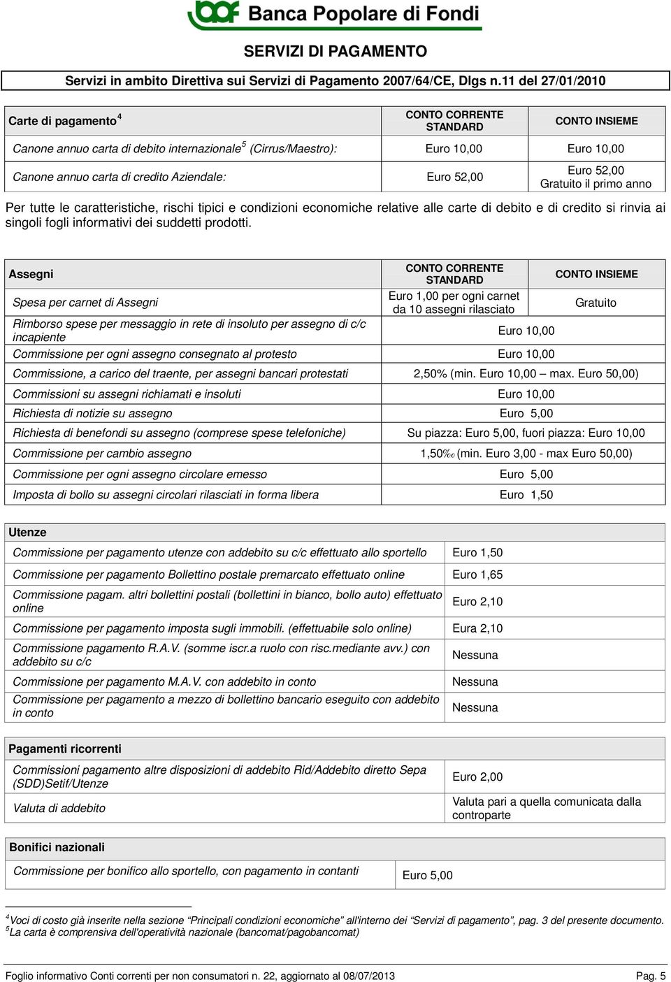 Aziendale: Euro 52,00 Euro 52,00 Gratuito il primo anno Per tutte le caratteristiche, rischi tipici e condizioni economiche relative alle carte di debito e di credito si rinvia ai singoli fogli