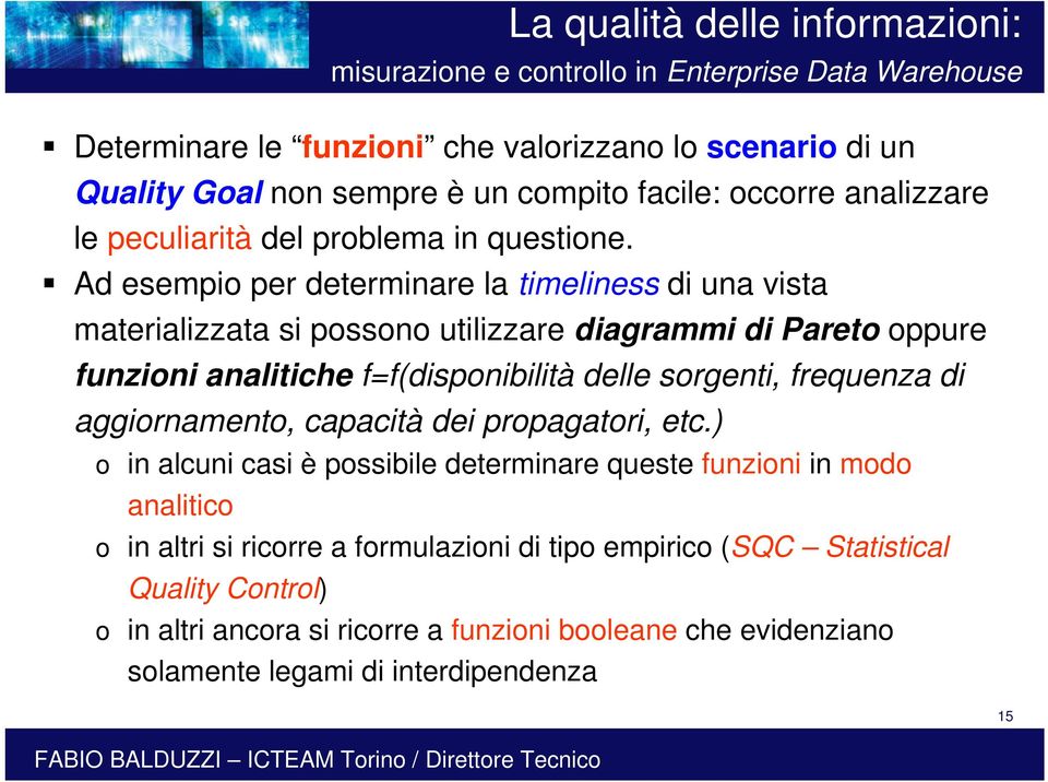 Ad esempio per determinare la timeliness di una vista materializzata si possono utilizzare diagrammi di Pareto oppure funzioni analitiche f=f(disponibilità delle sorgenti,